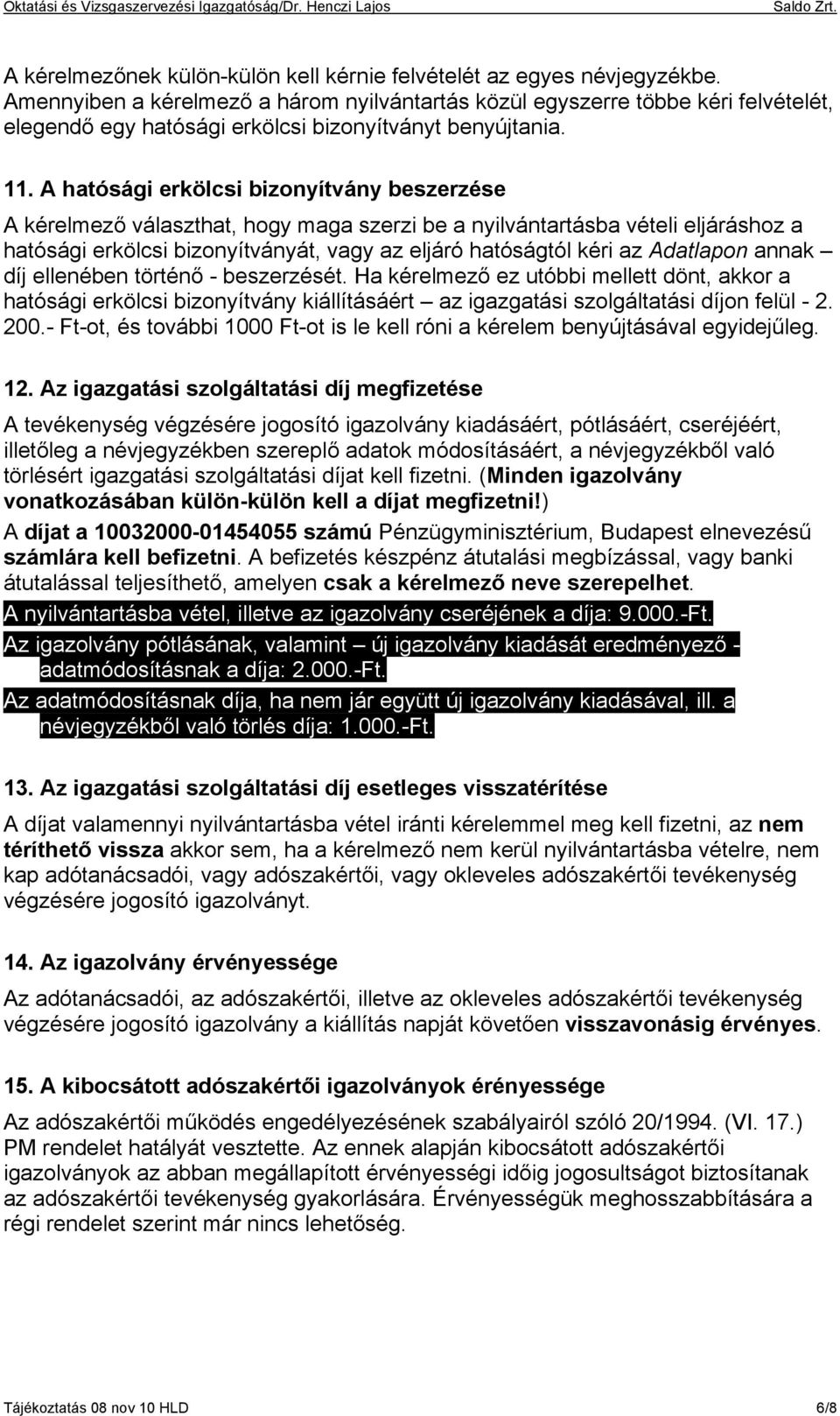 A hatósági erkölcsi bizonyítvány beszerzése A kérelmező választhat, hogy maga szerzi be a nyilvántartásba vételi eljáráshoz a hatósági erkölcsi bizonyítványát, vagy az eljáró hatóságtól kéri az