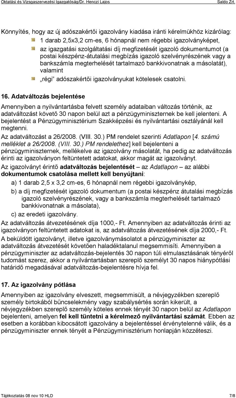 csatolni. 16. Adatváltozás bejelentése Amennyiben a nyilvántartásba felvett személy adataiban változás történik, az adatváltozást követő 30 napon belül azt a pénzügyminiszternek be kell jelenteni.