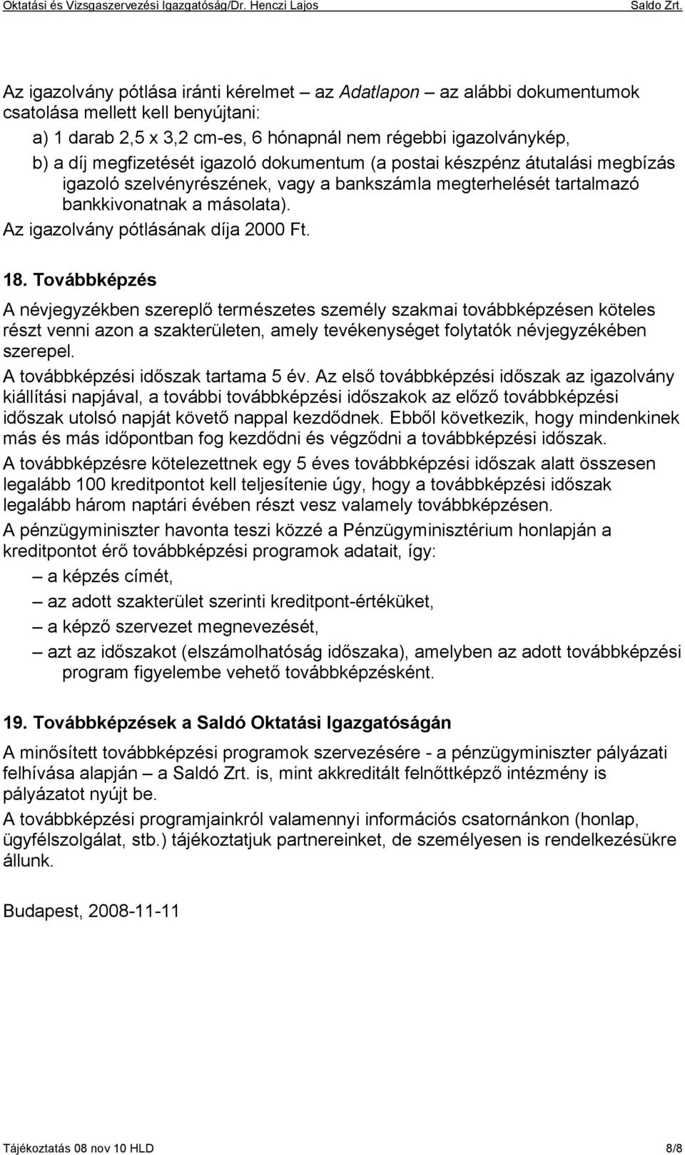 Továbbképzés A névjegyzékben szereplő természetes személy szakmai továbbképzésen köteles részt venni azon a szakterületen, amely tevékenységet folytatók névjegyzékében szerepel.