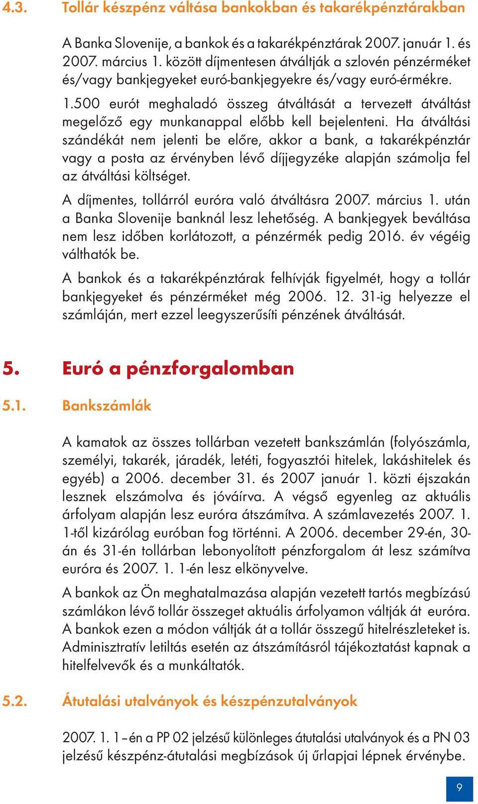 500 eurót meghaladó összeg átváltását a tervezett átváltást megelőző egy munkanappal előbb kell bejelenteni.