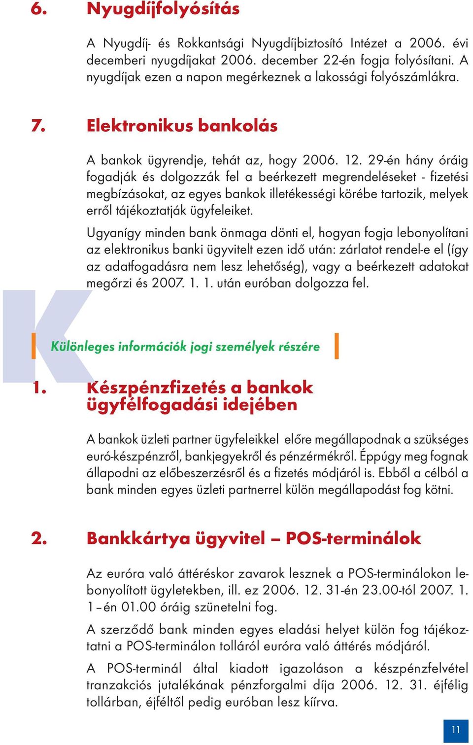 29-én hány óráig fogadják és dolgozzák fel a beérkezett megrendeléseket - fizetési megbízásokat, az egyes bankok illetékességi körébe tartozik, melyek erről tájékoztatják ügyfeleiket.