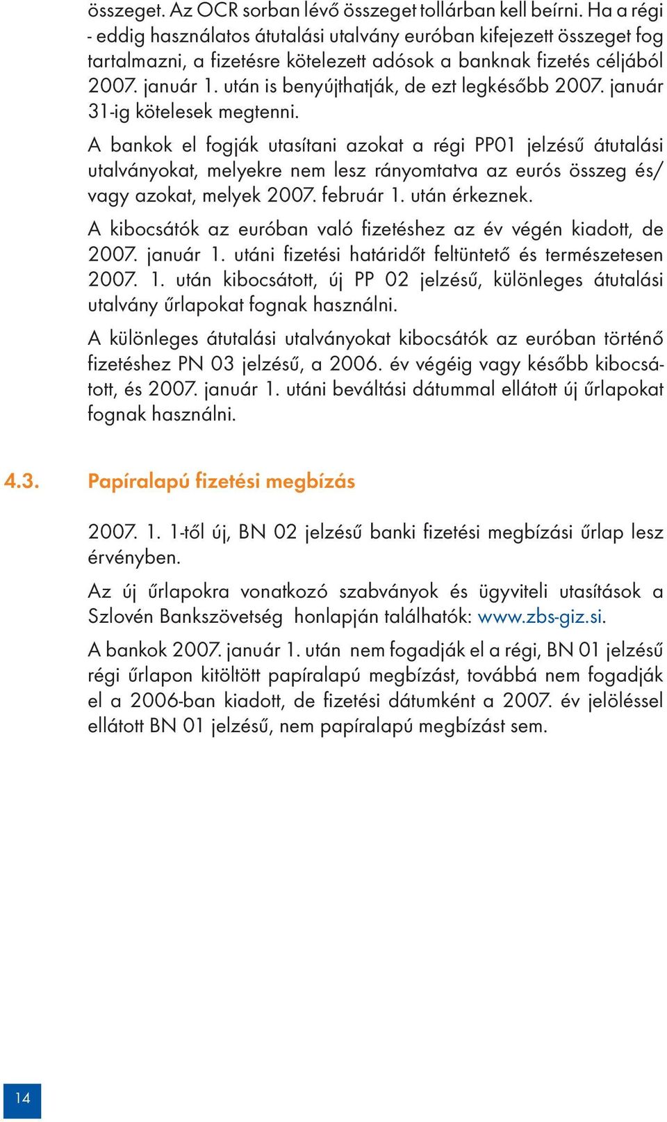 után is benyújthatják, de ezt legkésőbb 2007. január 31-ig kötelesek megtenni.