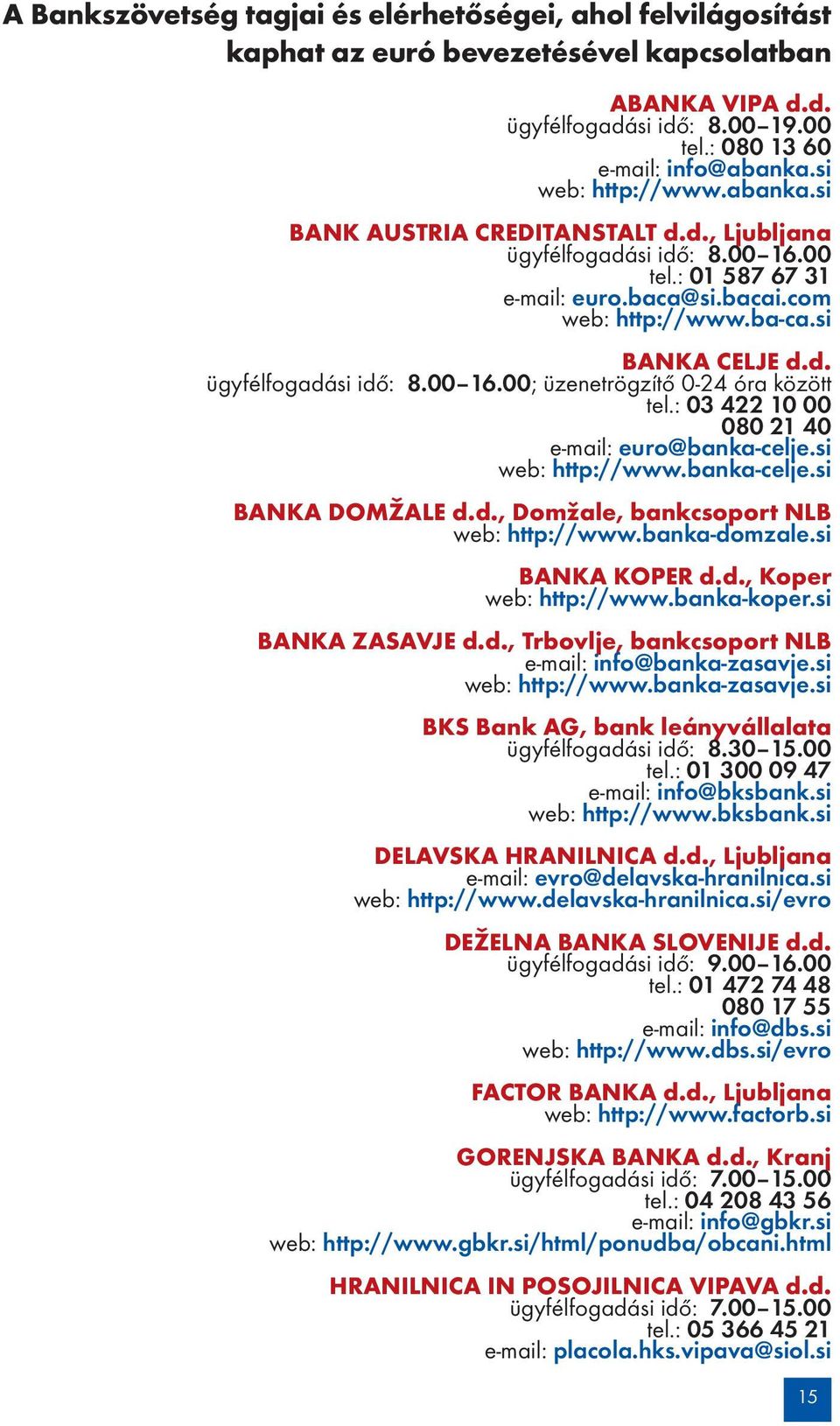 : 03 422 10 00 080 21 40 e-mail: euro@banka-celje.si web: http://www.banka-celje.si BANKA DOMŽALE d.d., Domžale, bankcsoport NLB web: http://www.banka-domzale.si BANKA KOPER d.d., Koper web: http://www.