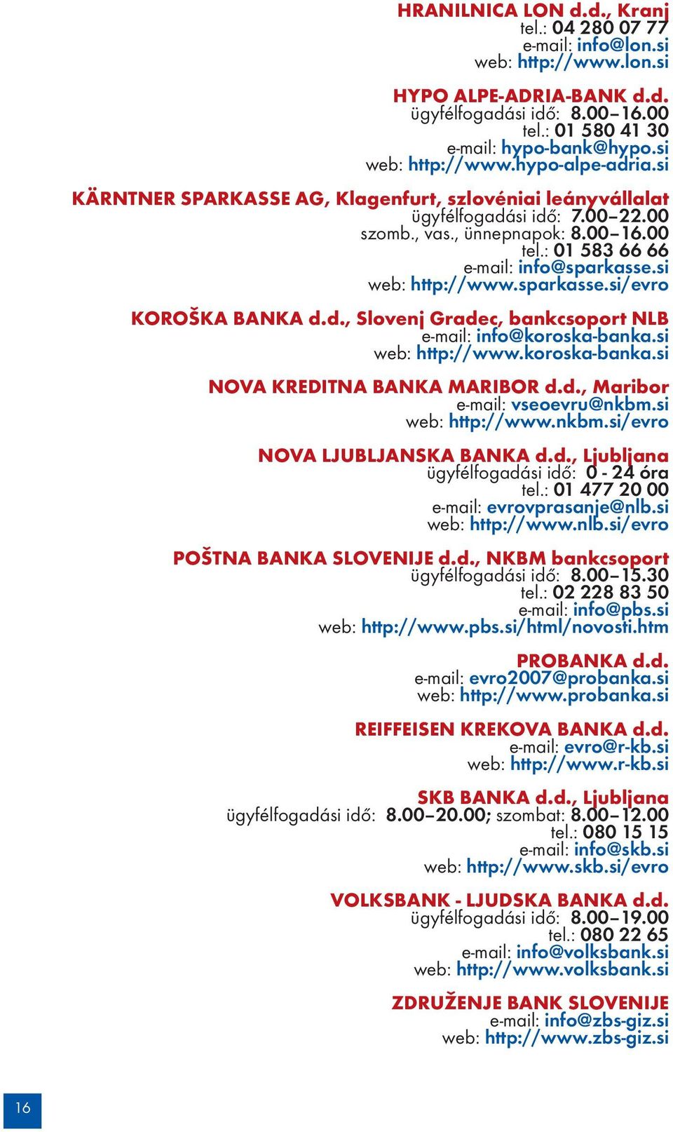 : 01 583 66 66 e-mail: info@sparkasse.si web: http://www.sparkasse.si/evro KOROŠKA BANKA d.d., Slovenj Gradec, bankcsoport NLB e-mail: info@koroska-banka.si web: http://www.koroska-banka.si NOVA KREDITNA BANKA MARIBOR d.