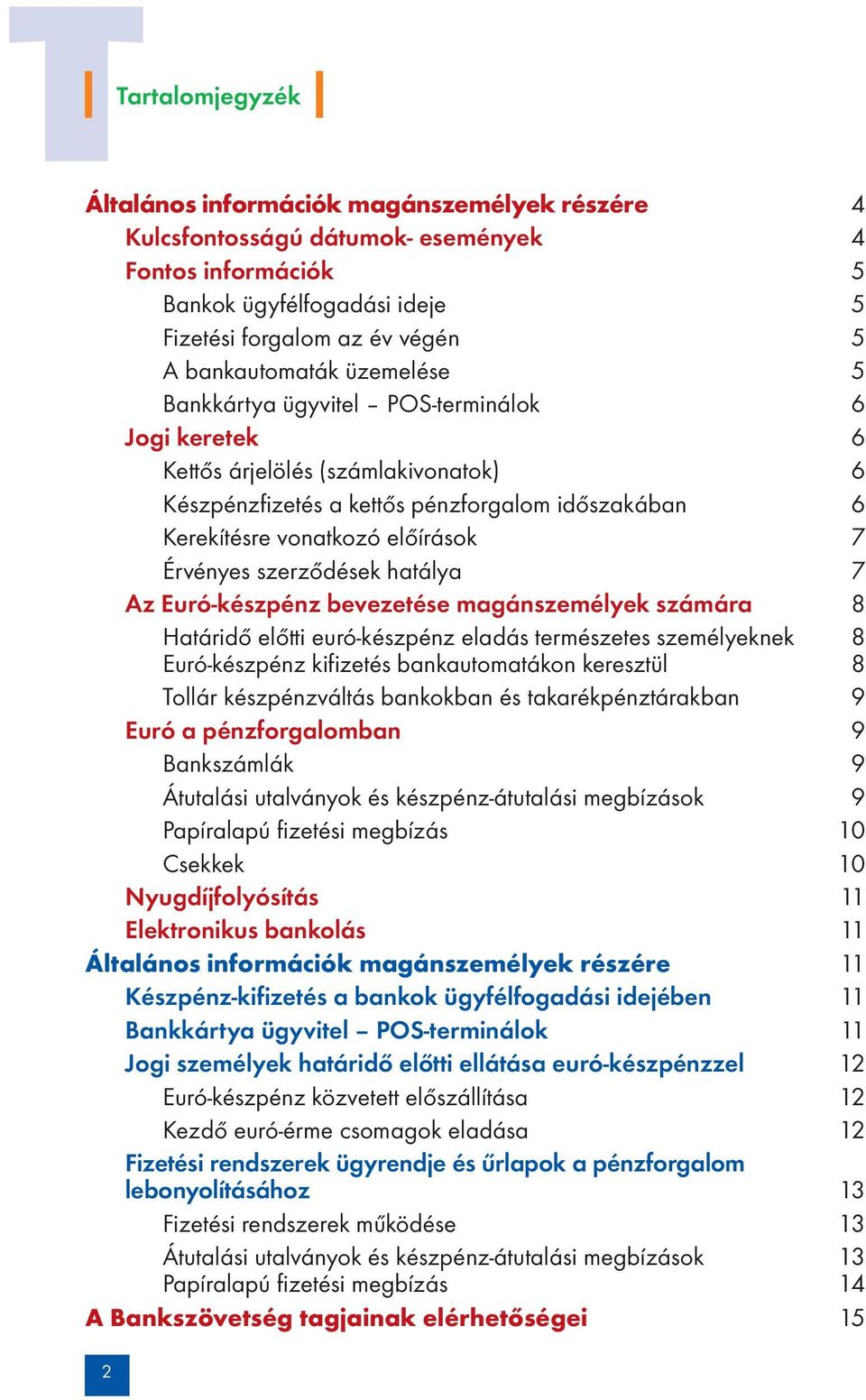 szerződések hatálya 7 Az Euró-készpénz bevezetése magánszemélyek számára 8 Határidő előtti euró-készpénz eladás természetes személyeknek 8 Euró-készpénz kifizetés bankautomatákon keresztül 8 Tollár