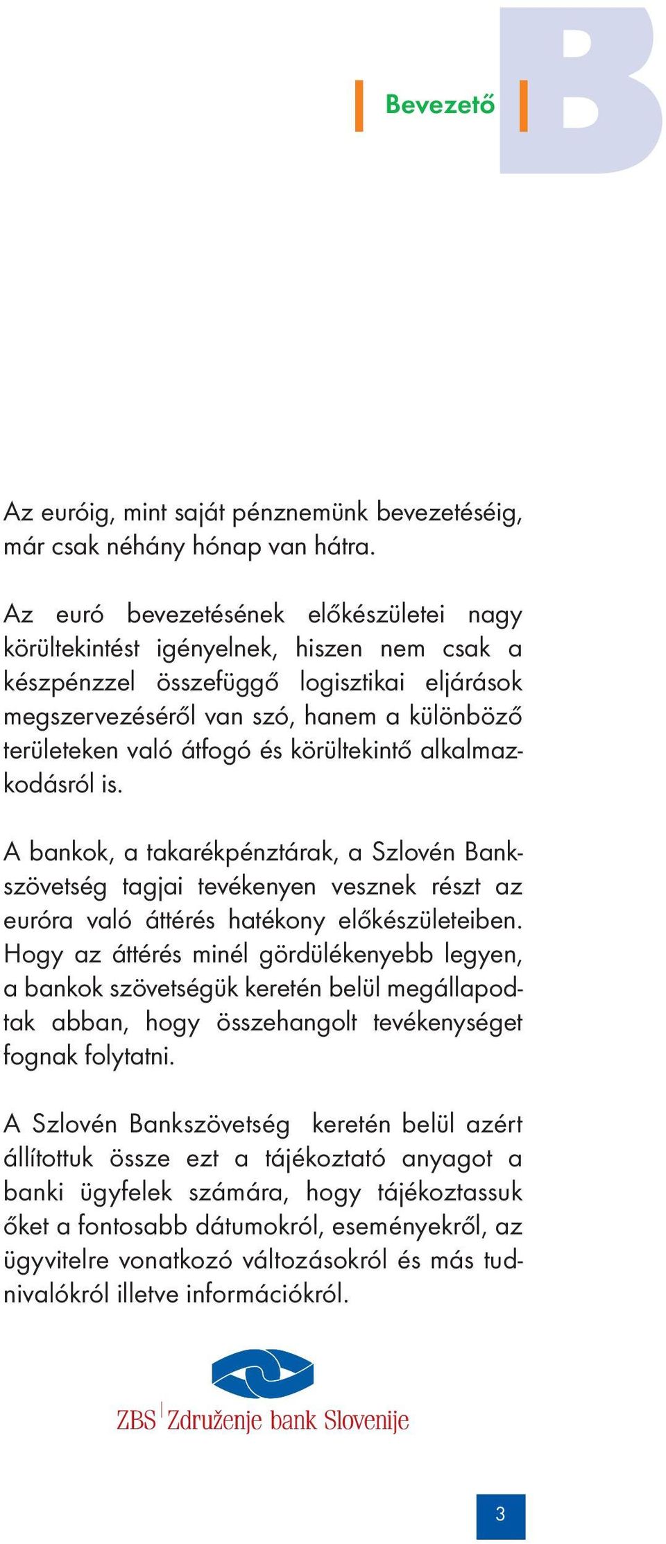 és körültekintő alkalmazkodásról is. A bankok, a takarékpénztárak, a Szlovén Bankszövetség tagjai tevékenyen vesznek részt az euróra való áttérés hatékony előkészületeiben.