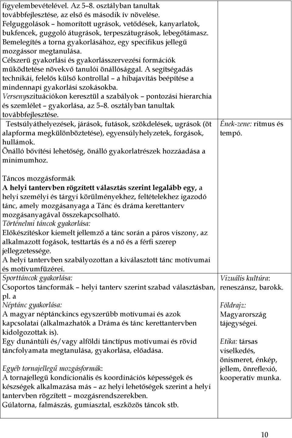 Célszerű gyakorlási és gyakorlásszervezési formációk működtetése növekvő tanulói önállósággal.