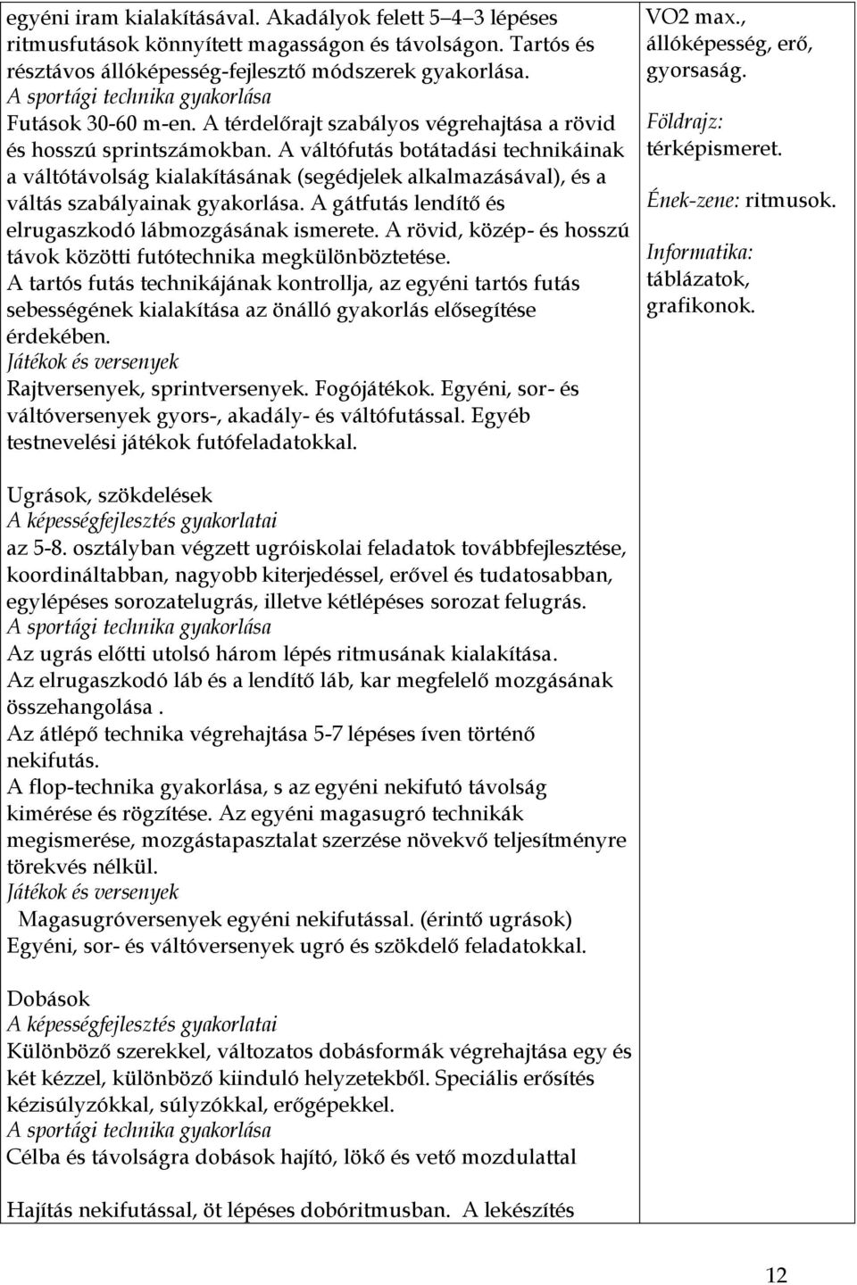 A váltófutás botátadási technikáinak a váltótávolság kialakításának (segédjelek alkalmazásával), és a váltás szabályainak gyakorlása. A gátfutás lendítő és elrugaszkodó lábmozgásának ismerete.