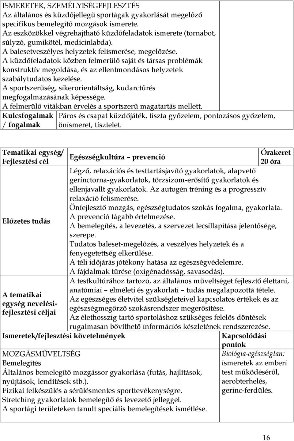 A küzdőfeladatok közben felmerülő saját és társas problémák konstruktív megoldása, és az ellentmondásos helyzetek szabálytudatos kezelése.