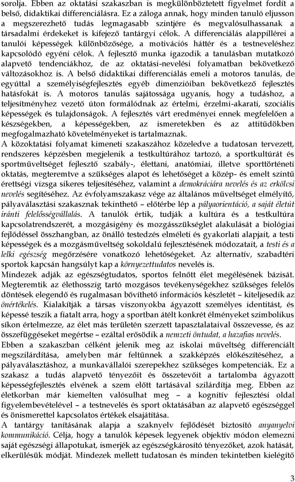 A differenciálás alappillérei a tanulói képességek különbözősége, a motivációs háttér és a testneveléshez kapcsolódó egyéni célok.