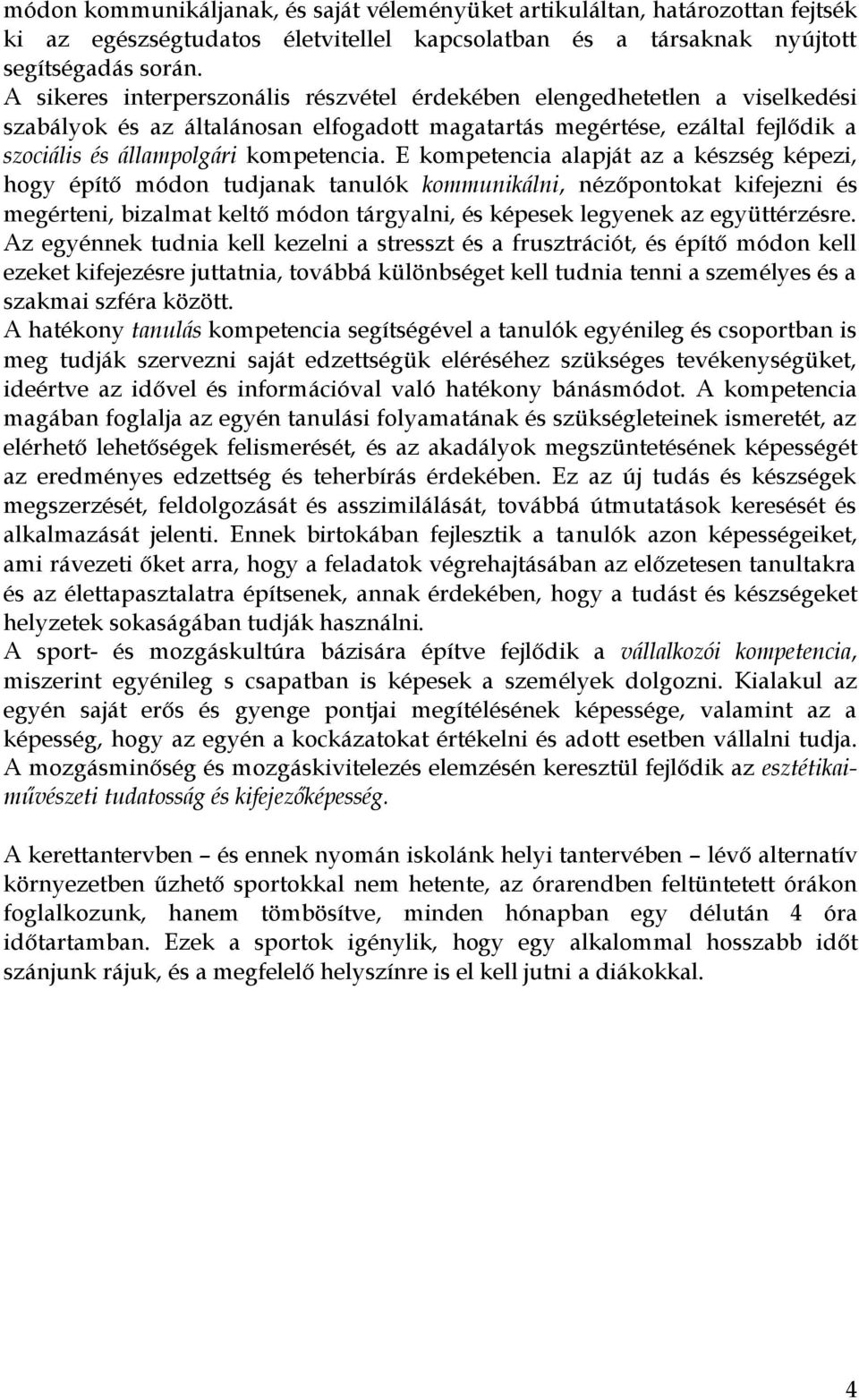 E kompetencia alapját az a készség képezi, hogy építő módon tudjanak tanulók kommunikálni, nézőpontokat kifejezni és megérteni, bizalmat keltő módon tárgyalni, és képesek legyenek az együttérzésre.