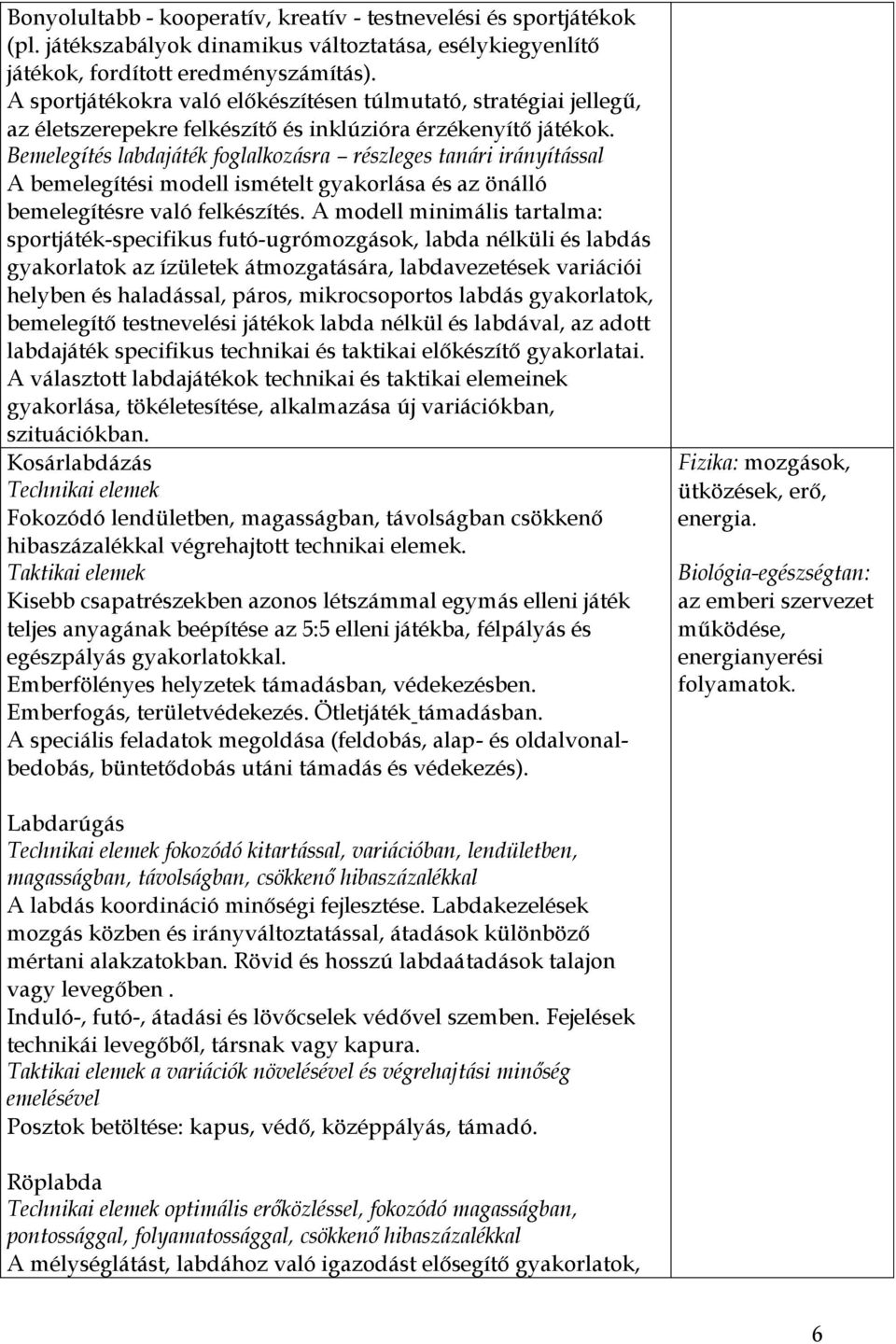 Bemelegítés labdajáték foglalkozásra részleges tanári irányítással A bemelegítési modell ismételt gyakorlása és az önálló bemelegítésre való felkészítés.
