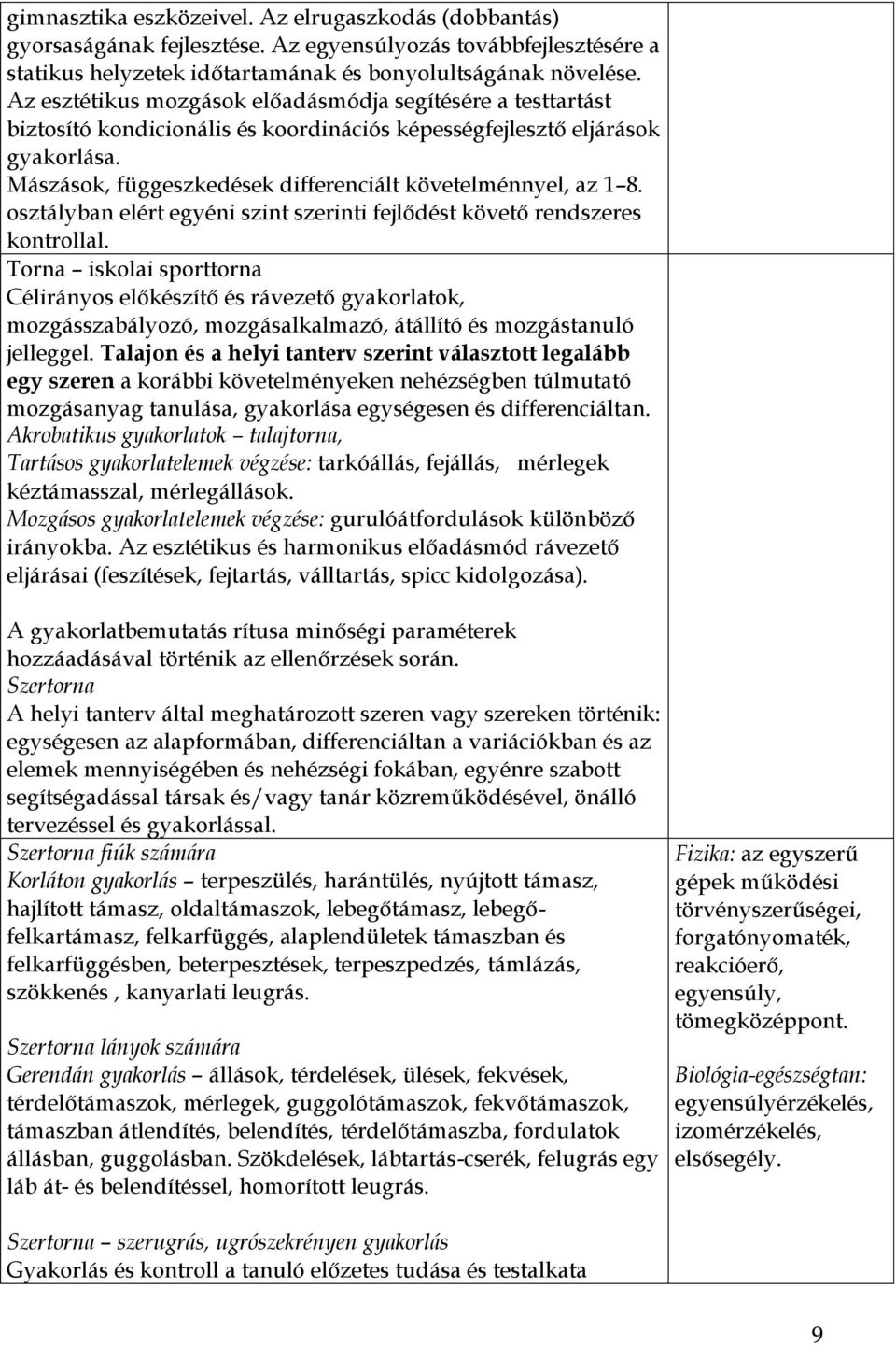 Mászások, függeszkedések differenciált követelménnyel, az 1 8. osztályban elért egyéni szint szerinti fejlődést követő rendszeres kontrollal.