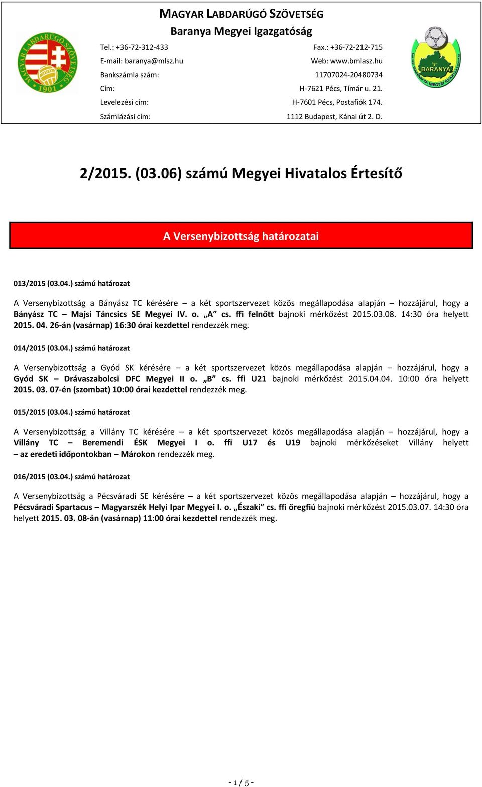 ) számú határozat A Versenybizottság a Bányász TC kérésére a két sportszervezet közös megállapodása alapján hozzájárul, hogy a Bányász TC Majsi Táncsics SE Megyei IV. o. A cs.