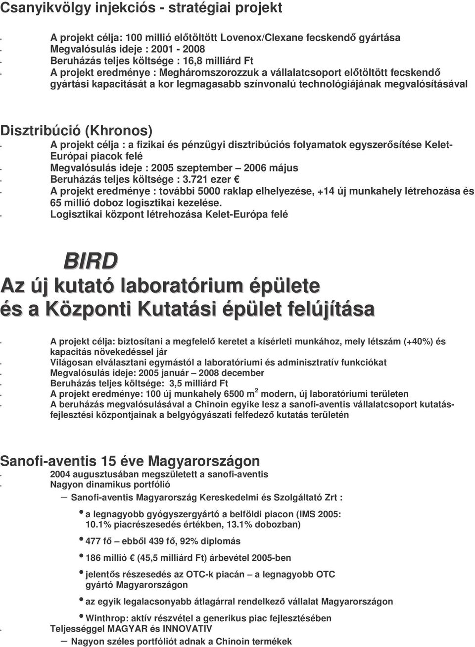 a fizikai és pénzügyi disztribúciós folyamatok egyszersítése Kelet- Európai piacok felé Megvalósulás ideje : 2005 szeptember 2006 május Beruházás teljes költsége : 3.