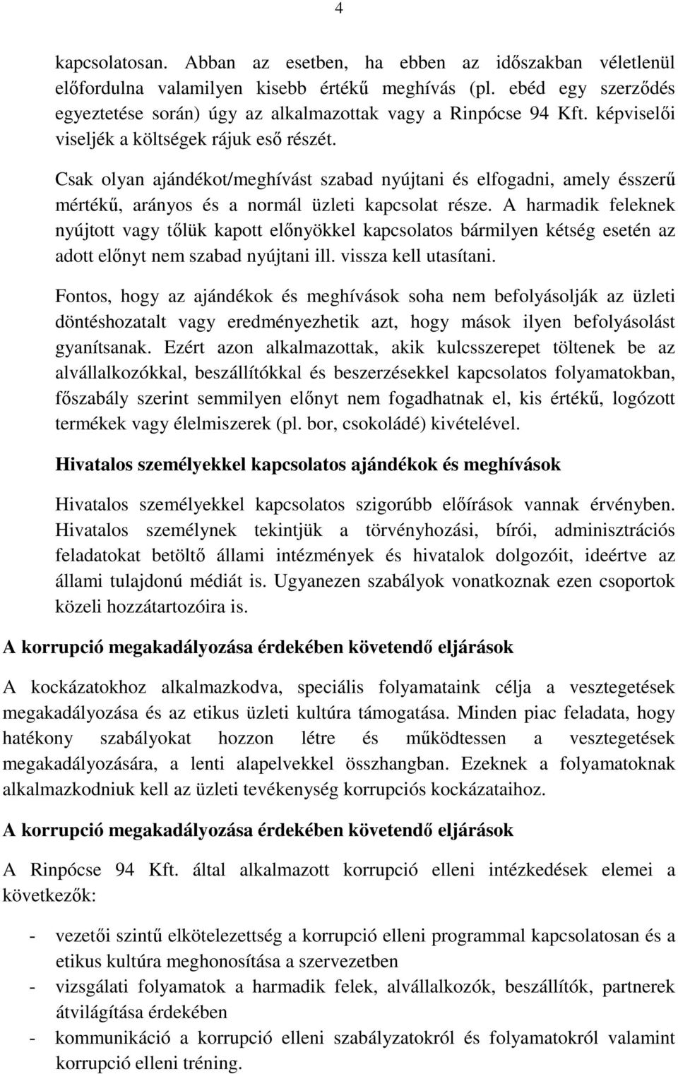 Csak olyan ajándékot/meghívást szabad nyújtani és elfogadni, amely ésszerű mértékű, arányos és a normál üzleti kapcsolat része.