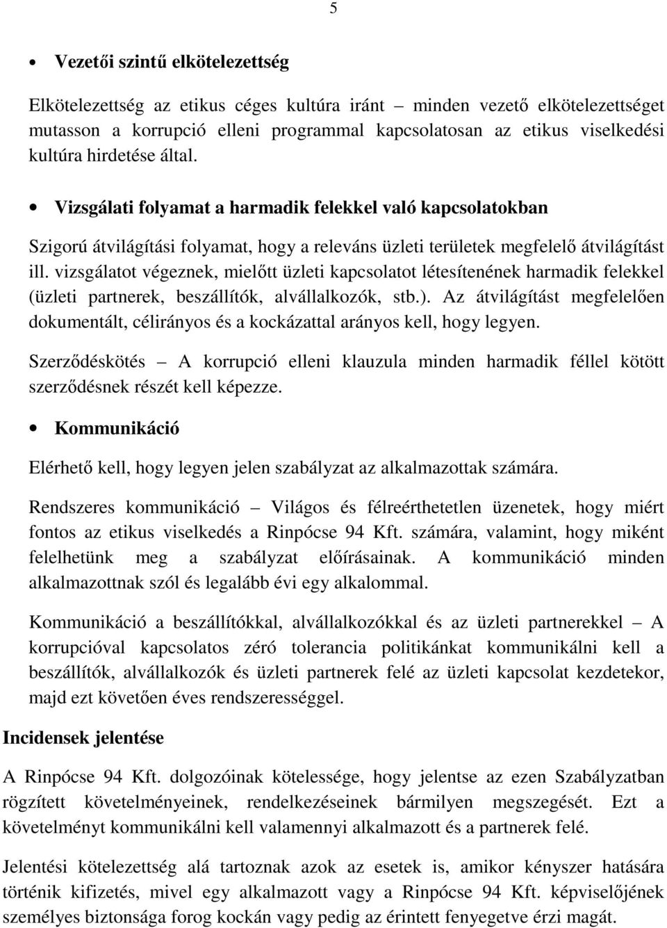 vizsgálatot végeznek, mielőtt üzleti kapcsolatot létesítenének harmadik felekkel (üzleti partnerek, beszállítók, alvállalkozók, stb.).