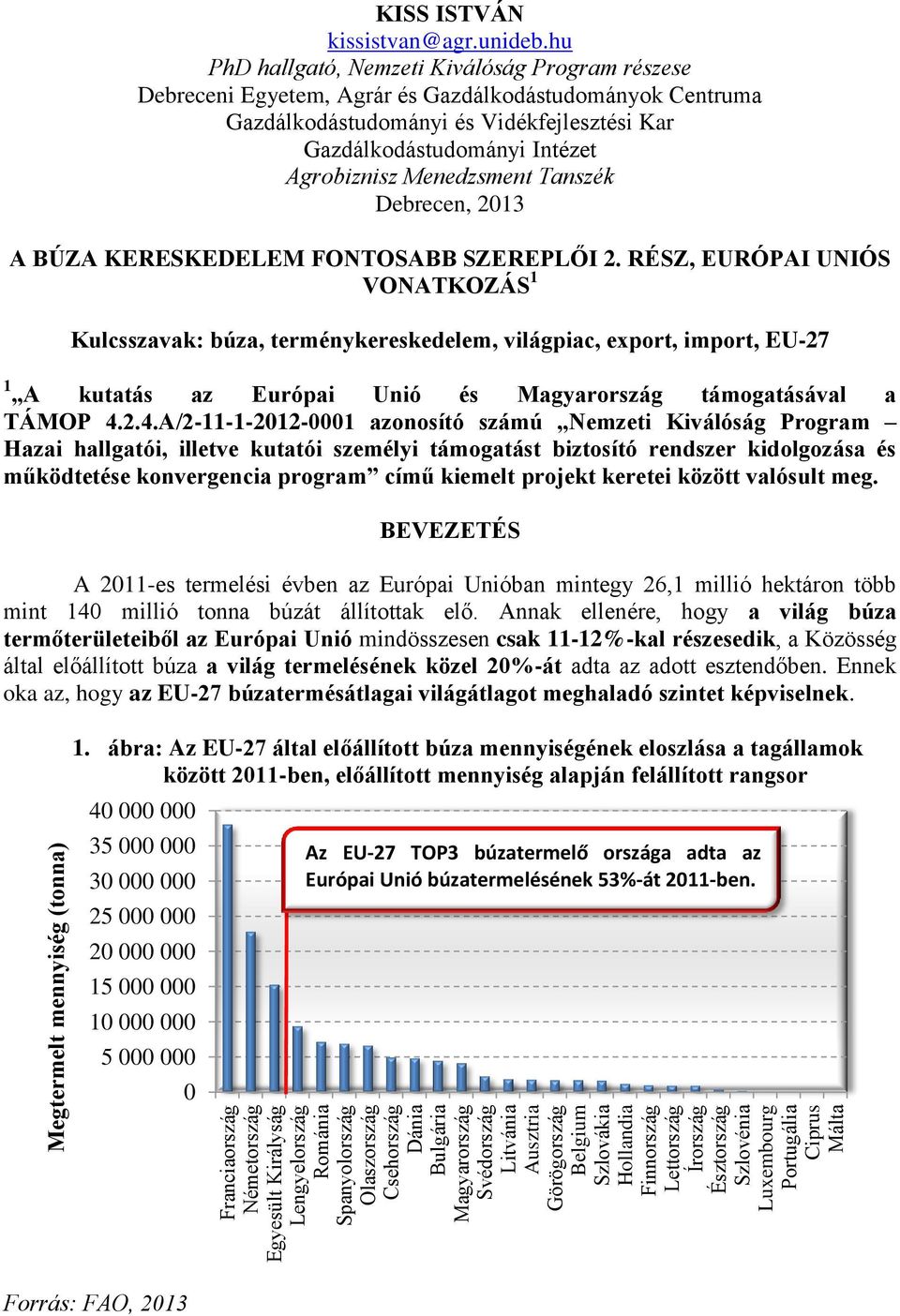 hu PhD hallgató, Nemzeti Kiválóság Program részese Debreceni Egyetem, Agrár és Gazdálkodástudományok Centruma Gazdálkodástudományi és Vidékfejlesztési Kar Gazdálkodástudományi Intézet Agrobiznisz