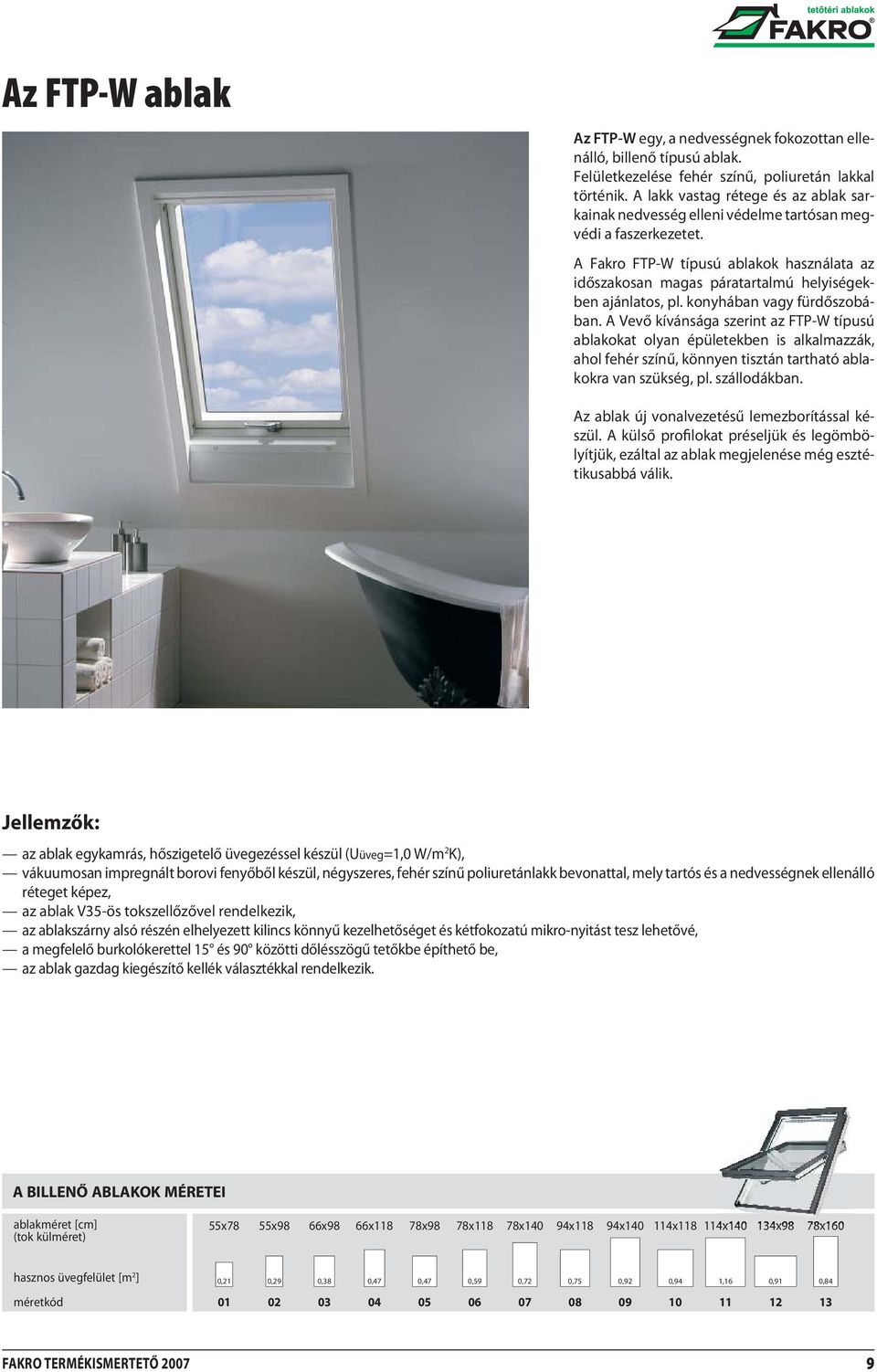 A Fakro FTP-W típusú ablakok használata az időszakosan magas páratartalmú helyiségekben ajánlatos, pl. konyhában vagy fürdőszobában.