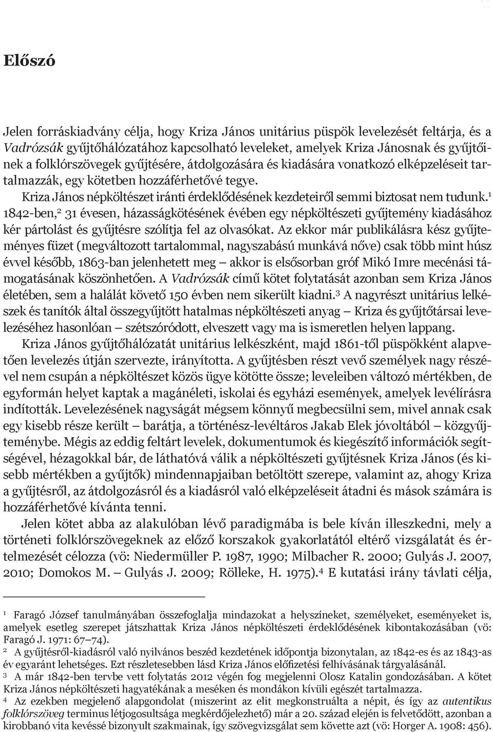 Kriza János népköltészet iránti érdeklődésének kezdeteiről semmi biztosat nem tudunk.