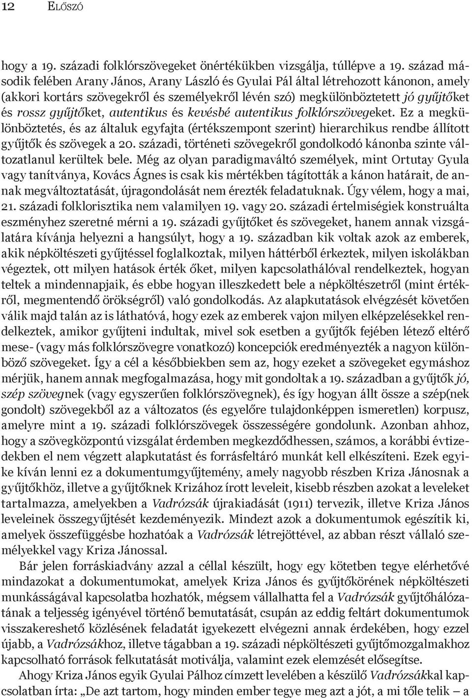 gyűjtőket, autentikus és kevésbé autentikus folklórszövegeket. Ez a megkülönböztetés, és az általuk egyfajta (értékszempont szerint) hierarchikus rendbe állított gyűjtők és szövegek a 20.