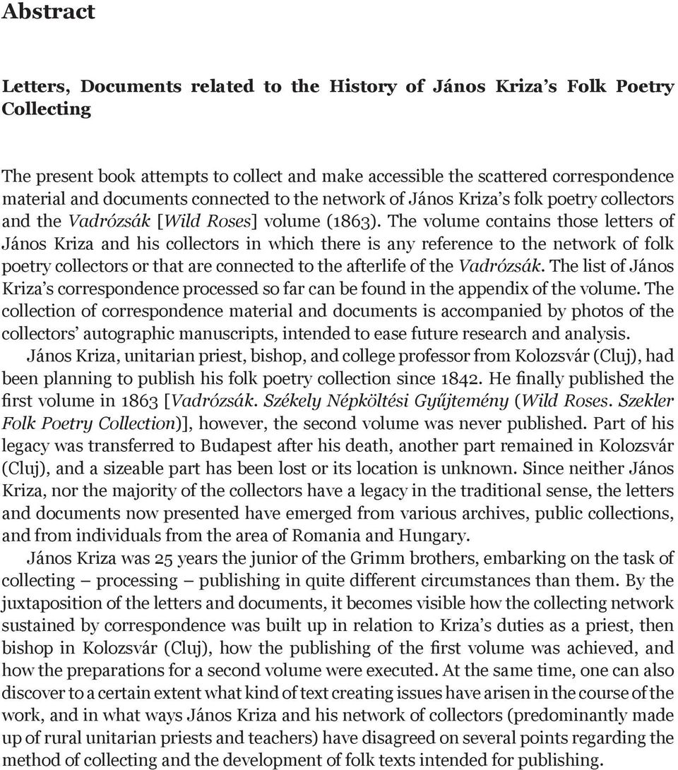 The volume contains those letters of János Kriza and his collectors in which there is any reference to the network of folk poetry collectors or that are connected to the afterlife of the Vadrózsák.