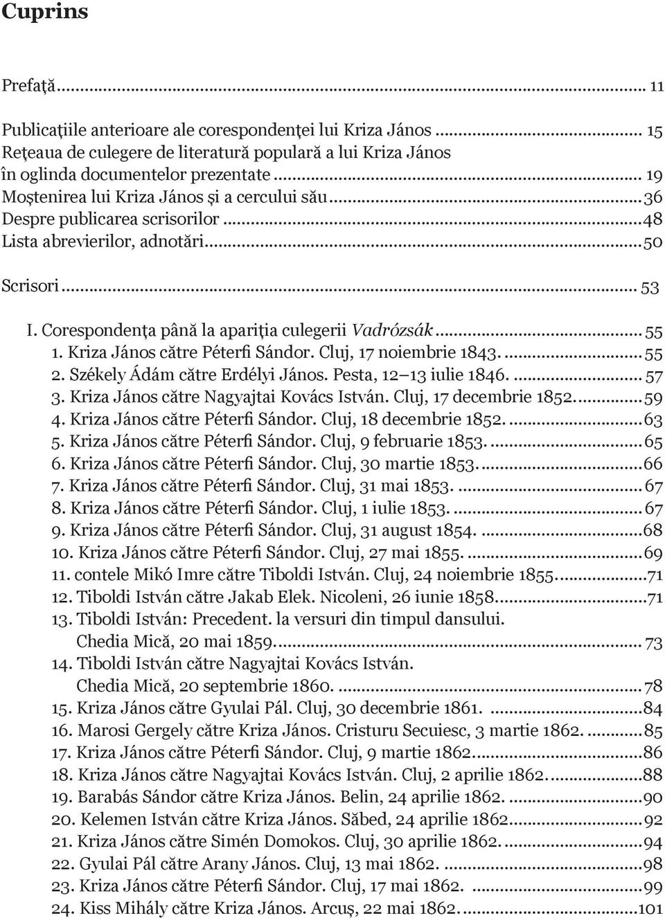 Kriza János către Péterfi Sándor. Cluj, 17 noiembrie 1843... 55 2. Székely Ádám către Erdélyi János. Pesta, 12 13 iulie 1846... 57 3. Kriza János către Nagyajtai Kovács István.