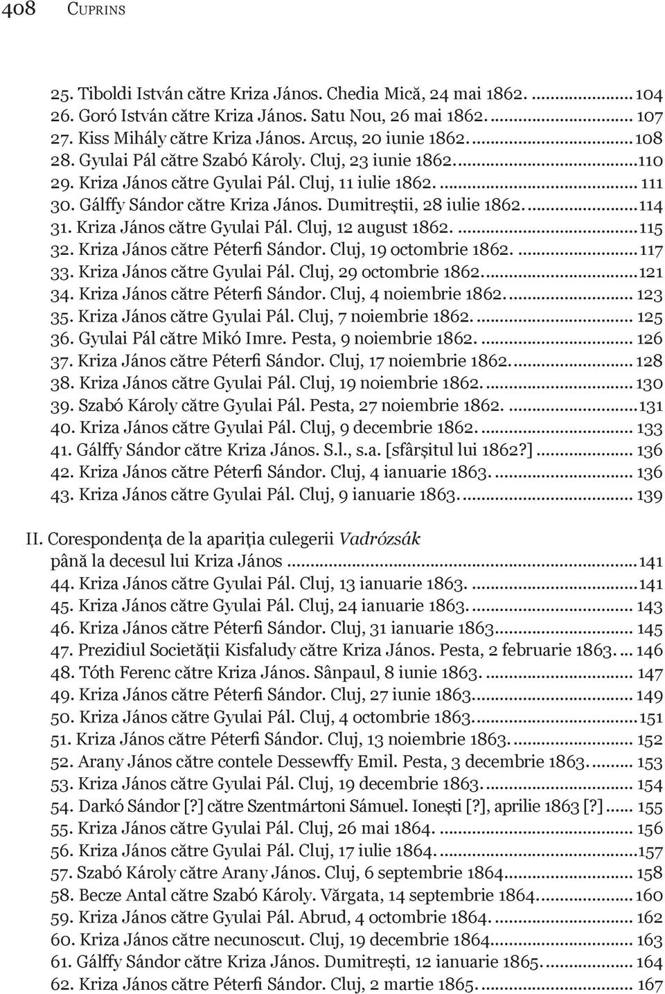 Dumitreștii, 28 iulie 1862...114 31. Kriza János către Gyulai Pál. Cluj, 12 august 1862...115 32. Kriza János către Péterfi Sándor. Cluj, 19 octombrie 1862...117 33. Kriza János către Gyulai Pál. Cluj, 29 octombrie 1862.