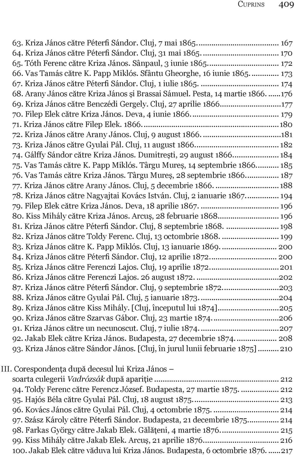Pesta, 14 martie 1866...176 69. Kriza János către Benczédi Gergely. Cluj, 27 aprilie 1866...177 70. Filep Elek către Kriza János. Deva, 4 iunie 1866... 179 71. Kriza János către Filep Elek. 1866...180 72.