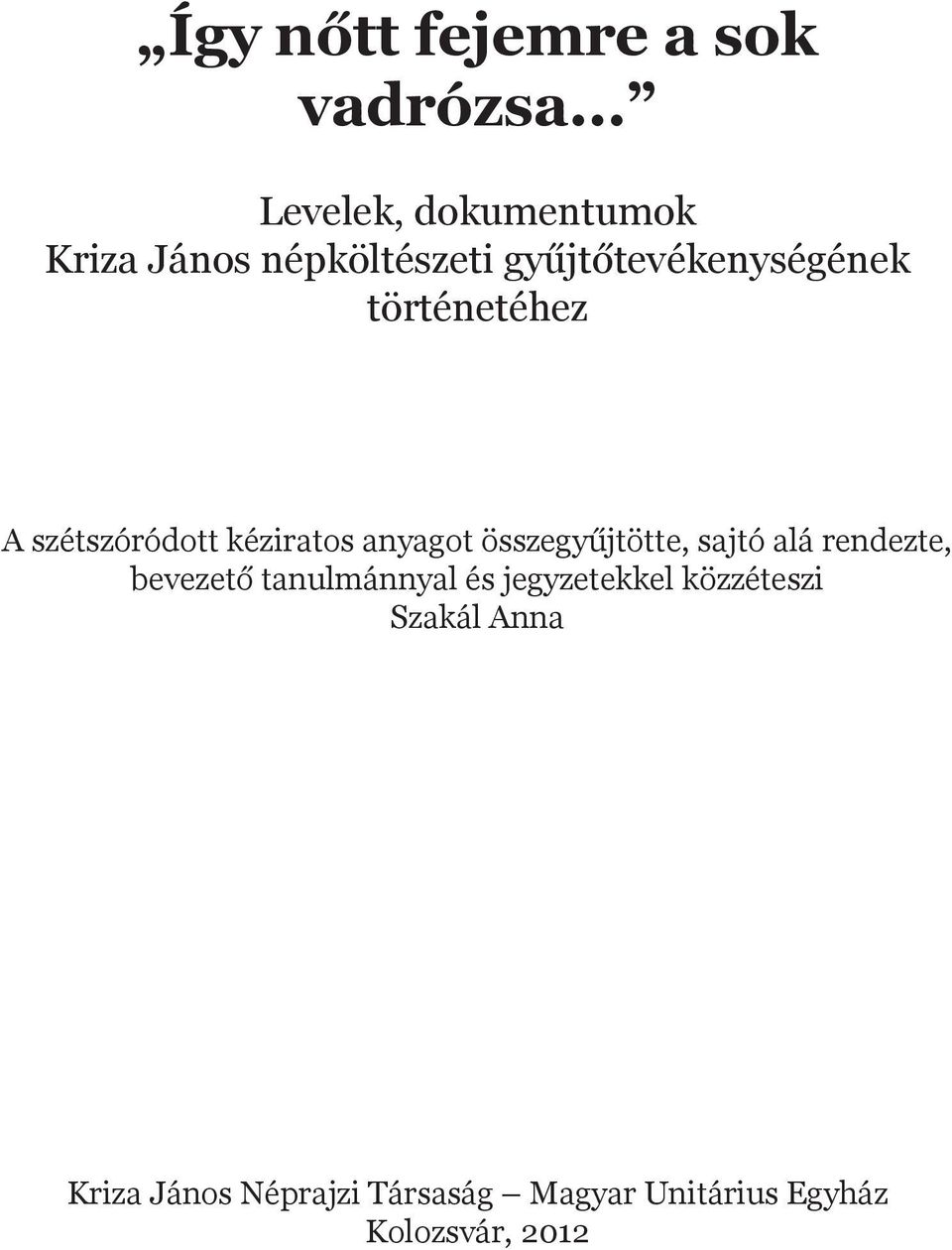 történetéhez A szétszóródott kéziratos anyagot összegyűjtötte, sajtó alá