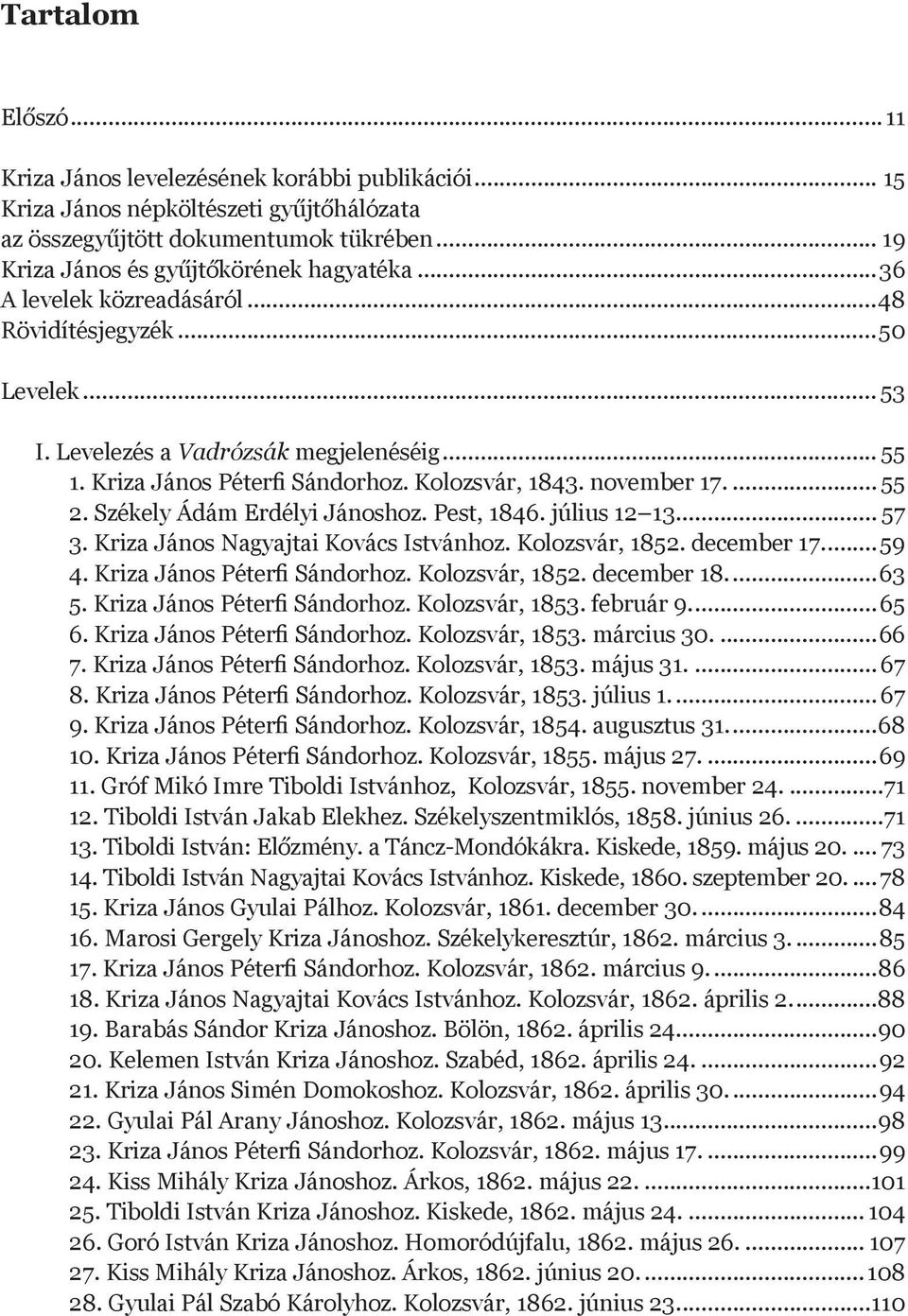 Székely Ádám Erdélyi Jánoshoz. Pest, 1846. július 12 13... 57 3. Kriza János Nagyajtai Kovács Istvánhoz. Kolozsvár, 1852. december 17...59 4. Kriza János Péterfi Sándorhoz. Kolozsvár, 1852. december 18.