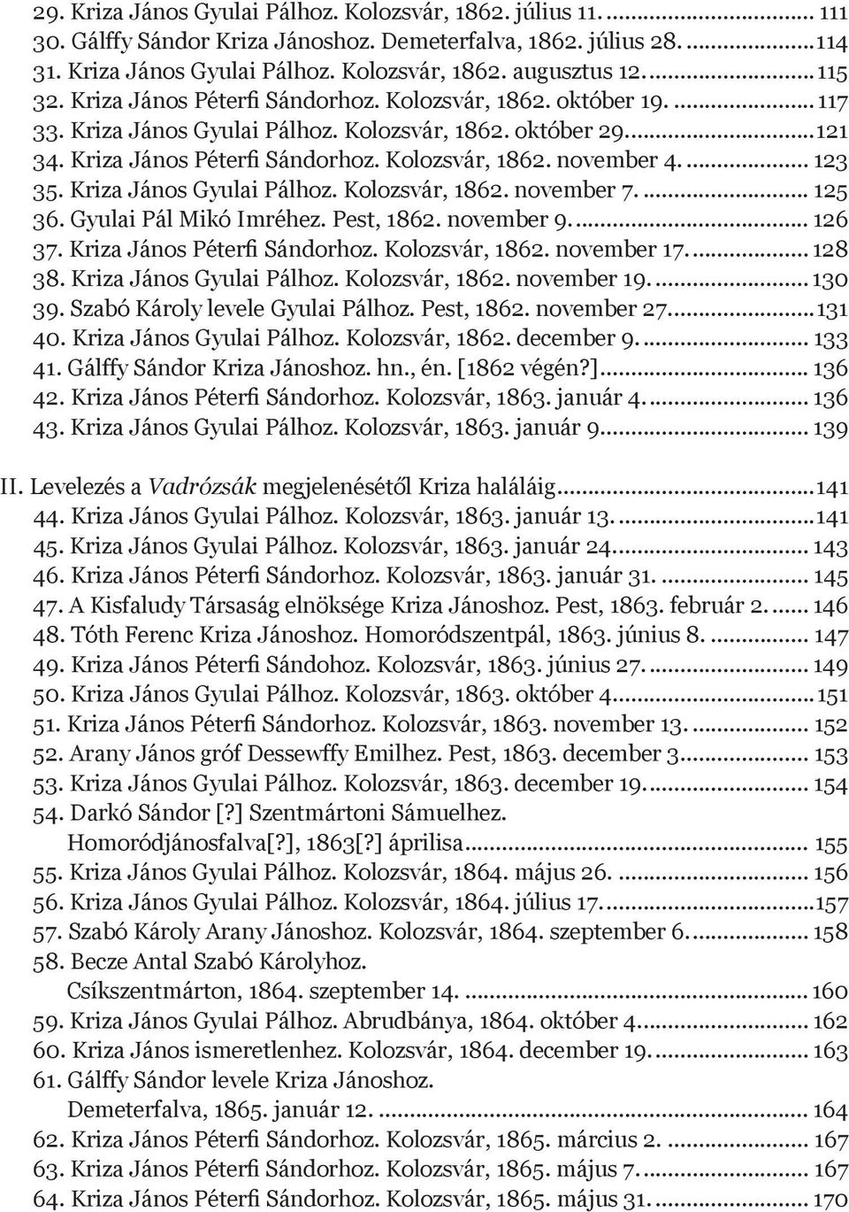 .. 123 35. Kriza János Gyulai Pálhoz. Kolozsvár, 1862. november 7... 125 36. Gyulai Pál Mikó Imréhez. Pest, 1862. november 9... 126 37. Kriza János Péterfi Sándorhoz. Kolozsvár, 1862. november 17.