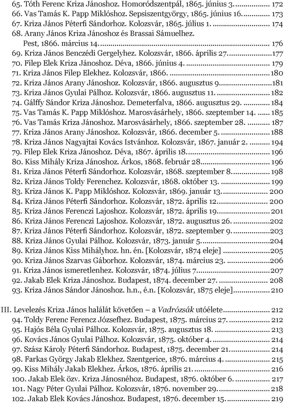Déva, 1866. június 4... 179 71. Kriza János Filep Elekhez. Kolozsvár, 1866...180 72. Kriza János Arany Jánoshoz. Kolozsvár, 1866. augusztus 9...181 73. Kriza János Gyulai Pálhoz. Kolozsvár, 1866. augusztus 11.