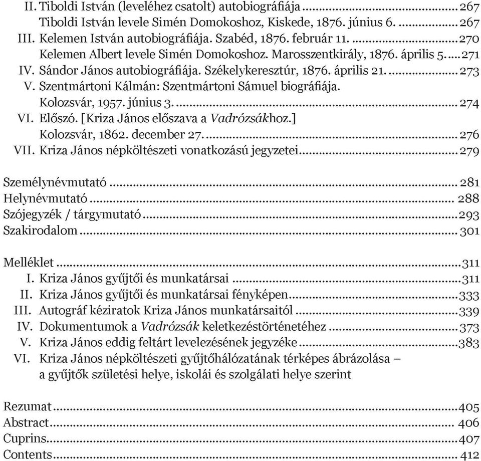 Szentmártoni Kálmán: Szentmártoni Sámuel biográfiája. Kolozsvár, 1957. június 3... 274 VI. Előszó. [Kriza János előszava a Vadrózsákhoz.] Kolozsvár, 1862. december 27... 276 VII.