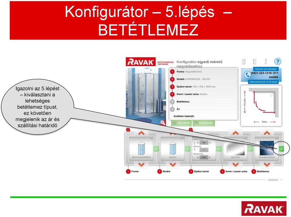 és szállítási határidő 4 5 Építési méret: x x 850 mm Keret / zsanér színe: Szatén