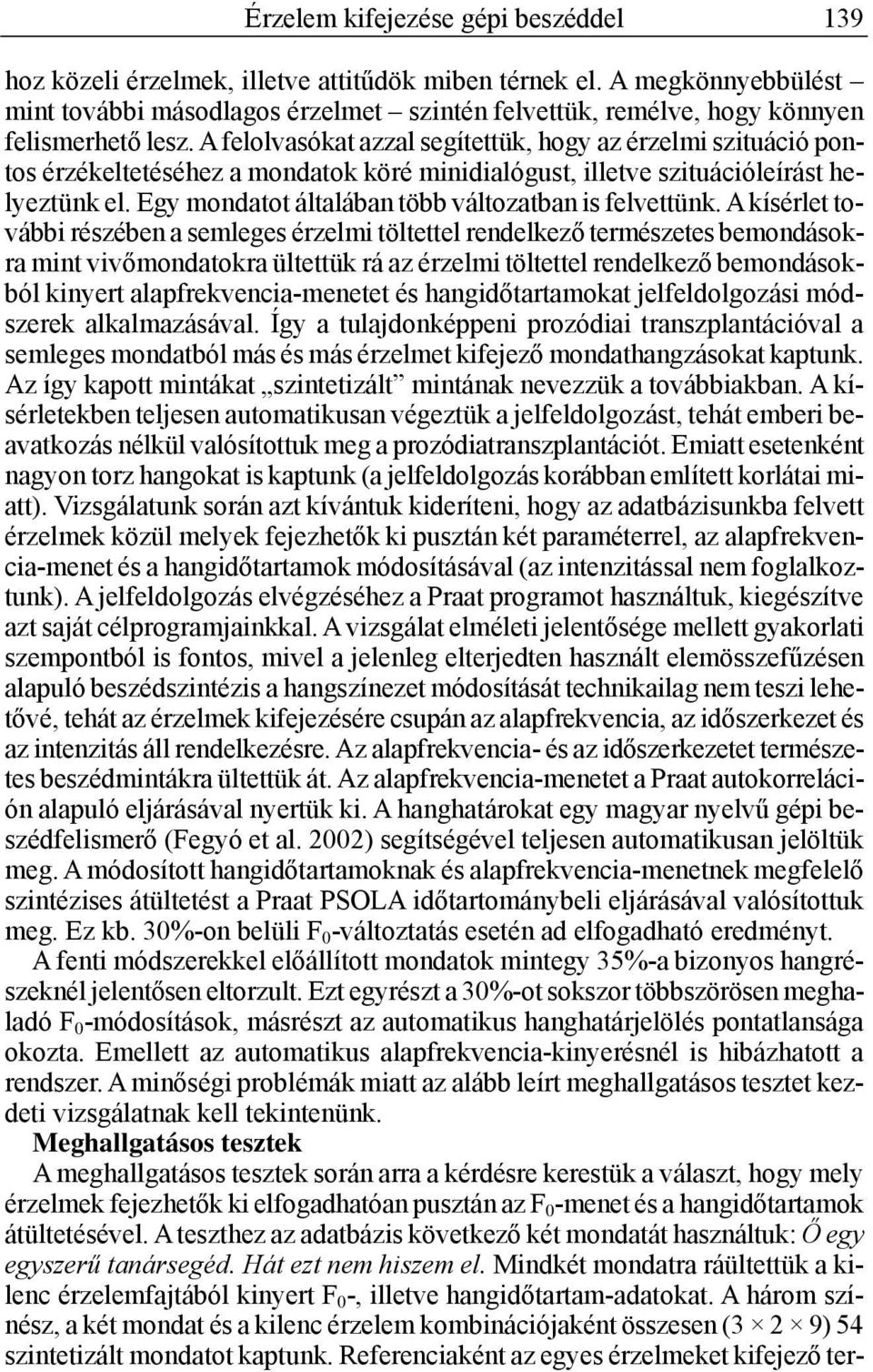 A felolvasókat azzal segítettük, hogy az érzelmi szituáció pontos érzékeltetéséhez a mondatok köré minidialógust, illetve szituációleírást helyeztünk el.