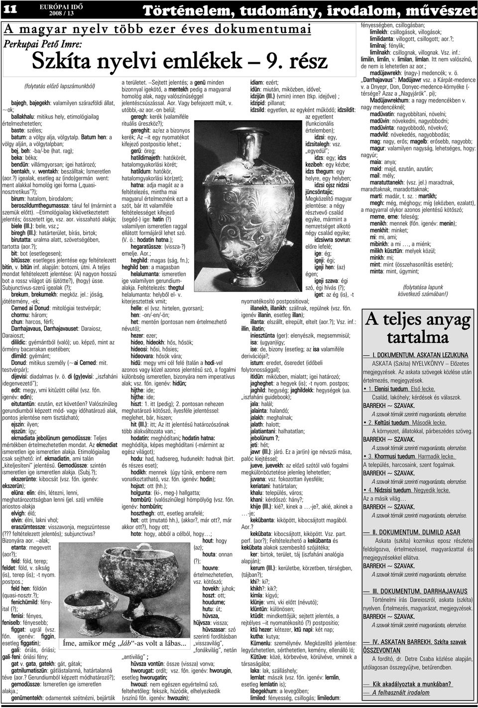 Batum hen: a völgy alján, a völgytalpban; bej, beh: -ba/-be (hat. rag); beka: béka; bendün: villámgyorsan; igei határozó; bentakh, v. wentakh: beszálltak; Ismeretlen (aor.