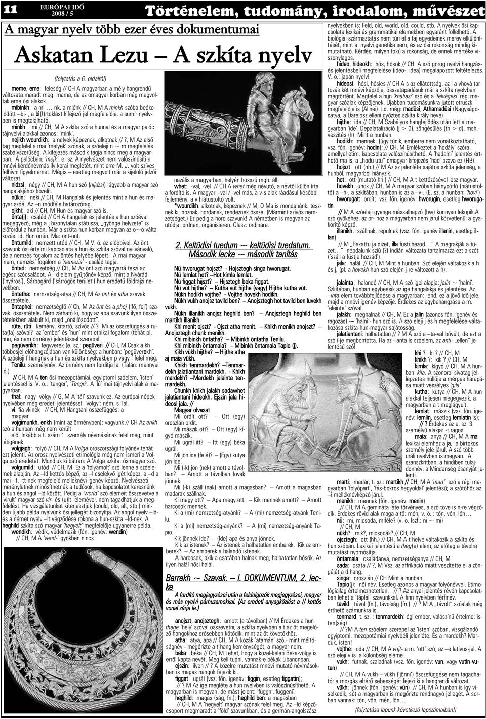 mibinkh: a mi -nk, a miénk // CH, M A minkh szóba beékelõdött bi-, a bi(!)rtoklást kifejezõ jel megfelelõje, a sumir nyelvben is megtalálható.