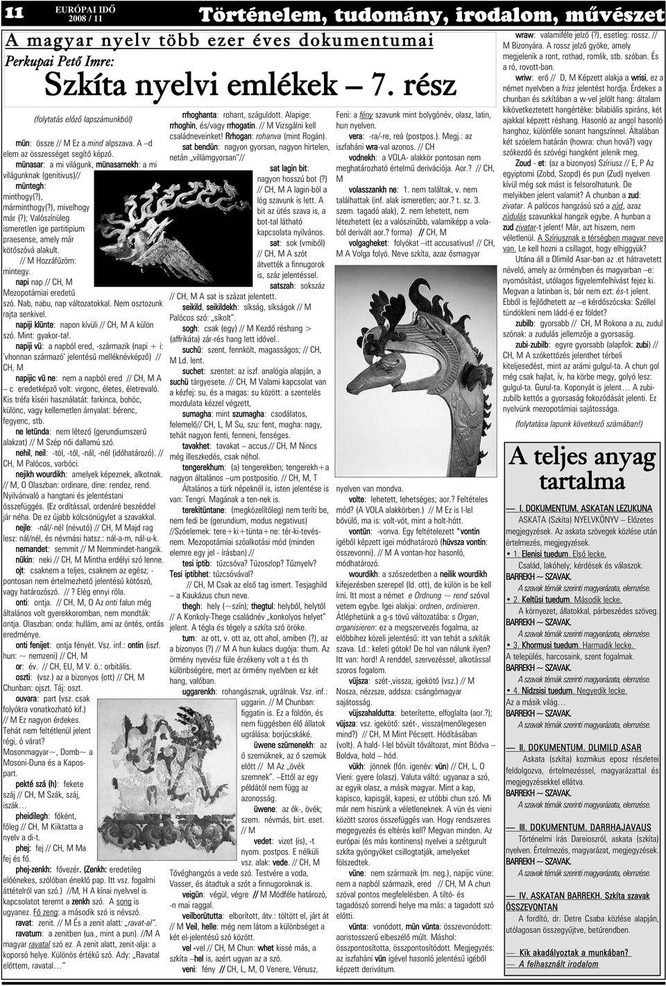 ); Valószínüleg ismeretlen ige partitipium praesense, amely már kötõszóvá alakult. // M Hozzáfûzöm: mintegy. napi nap // CH, M Mezopotámiai eredetû szó. Nab, nabu, nap változatokkal.