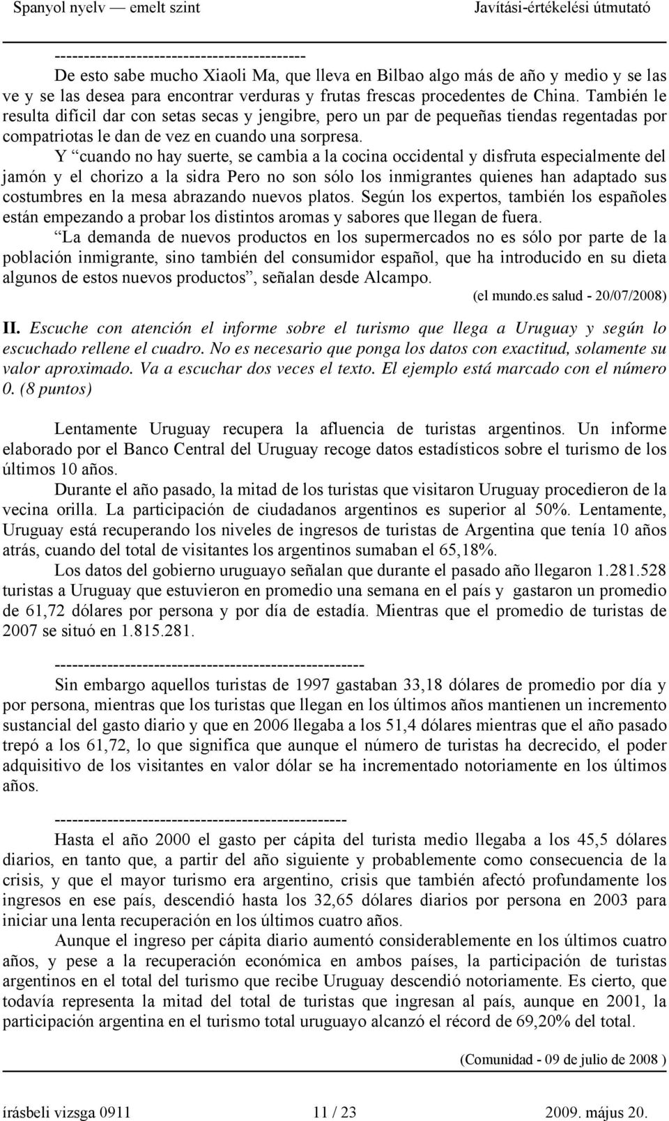 Y cuando no hay suerte, se cambia a la cocina occidental y disfruta especialmente del jamón y el chorizo a la sidra Pero no son sólo los inmigrantes quienes han adaptado sus costumbres en la mesa