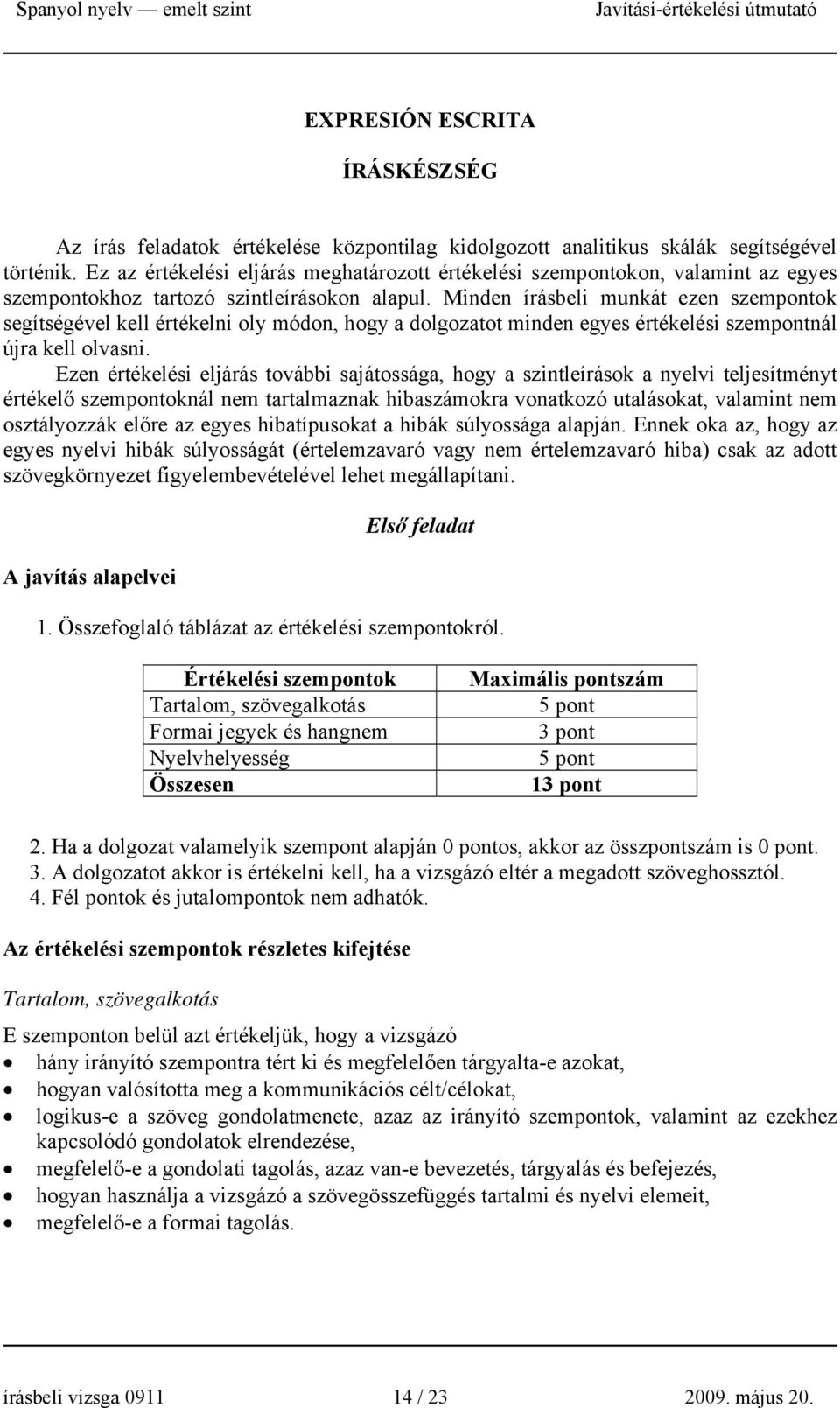 Minden írásbeli munkát ezen szempontok segítségével kell értékelni oly módon, hogy a dolgozatot minden egyes értékelési szempontnál újra kell olvasni.