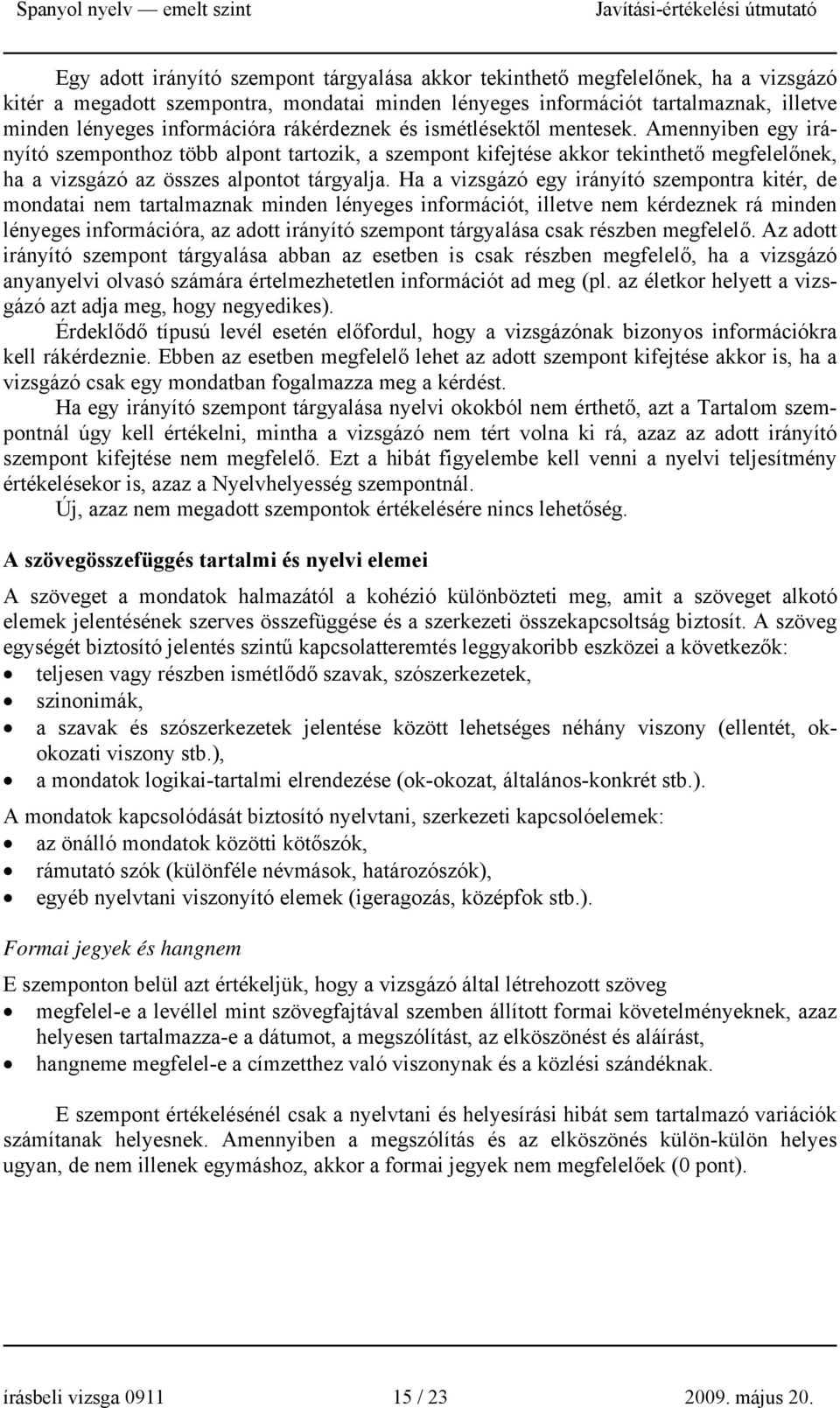 Amennyiben egy irányító szemponthoz több alpont tartozik, a szempont kifejtése akkor tekinthető megfelelőnek, ha a vizsgázó az összes alpontot tárgyalja.