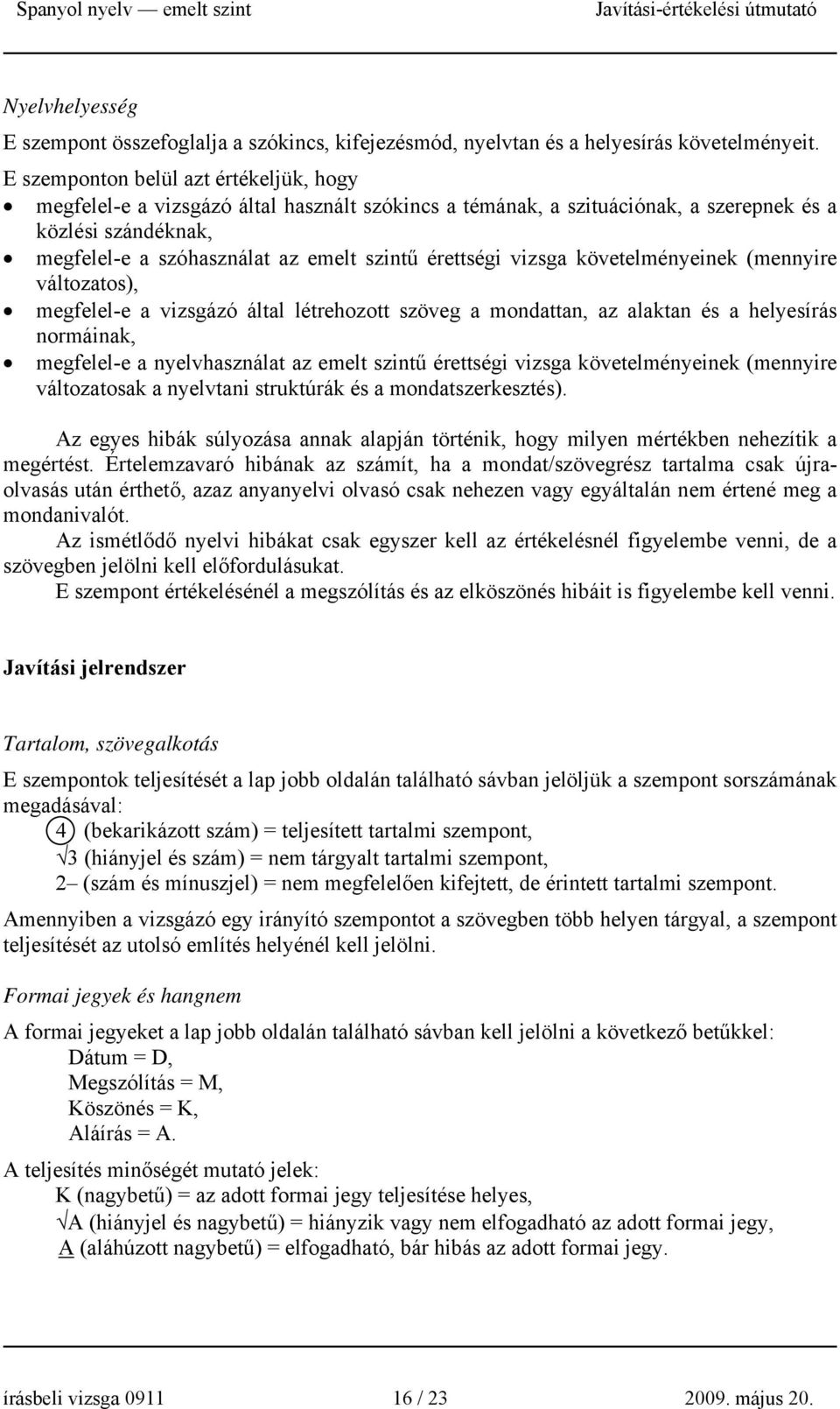 érettségi vizsga követelményeinek (mennyire változatos), megfelel-e a vizsgázó által létrehozott szöveg a mondattan, az alaktan és a helyesírás normáinak, megfelel-e a nyelvhasználat az emelt szintű