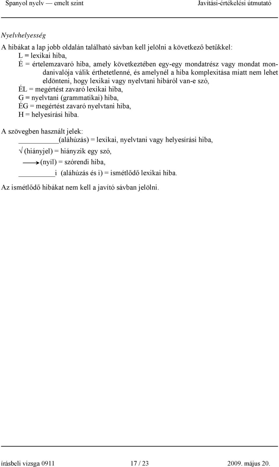 = nyelvtani (grammatikai) hiba, ÉG = megértést zavaró nyelvtani hiba, H = helyesírási hiba.