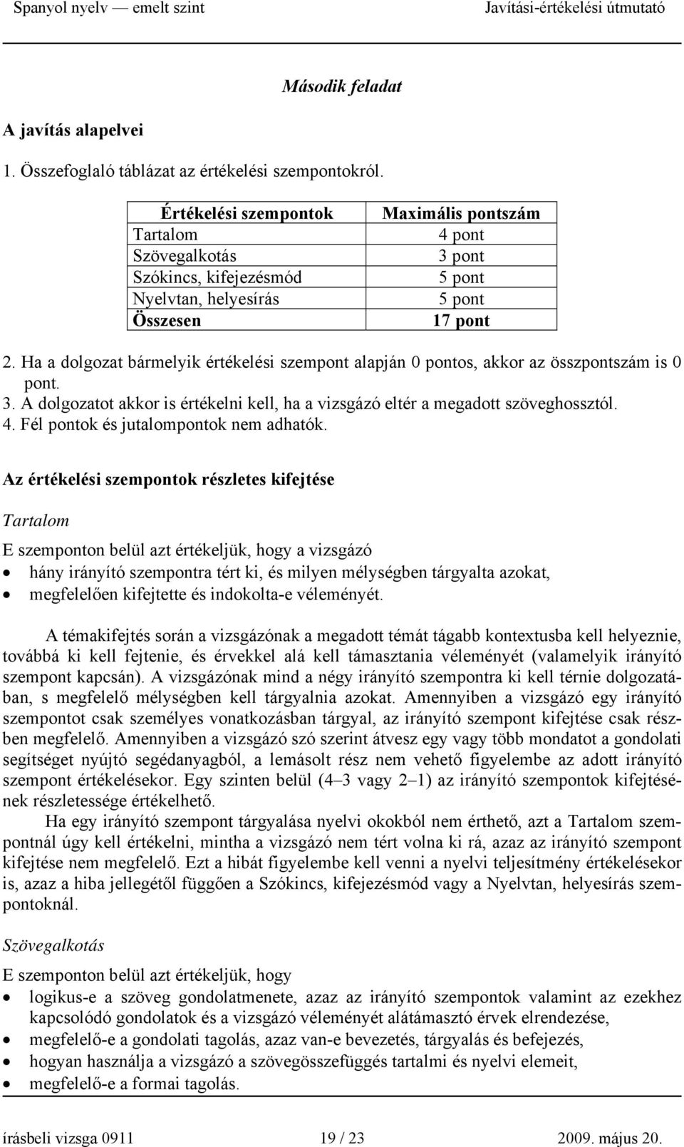 Ha a dolgozat bármelyik értékelési szempont alapján 0 pontos, akkor az összpontszám is 0 pont. 3. A dolgozatot akkor is értékelni kell, ha a vizsgázó eltér a megadott szöveghossztól. 4.