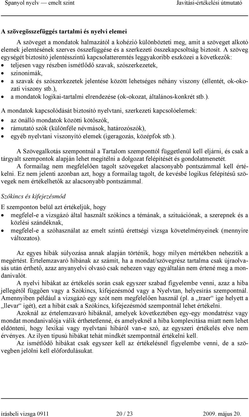 A szöveg egységét biztosító jelentésszintű kapcsolatteremtés leggyakoribb eszközei a következők: teljesen vagy részben ismétlődő szavak, szószerkezetek, szinonimák, a szavak és szószerkezetek