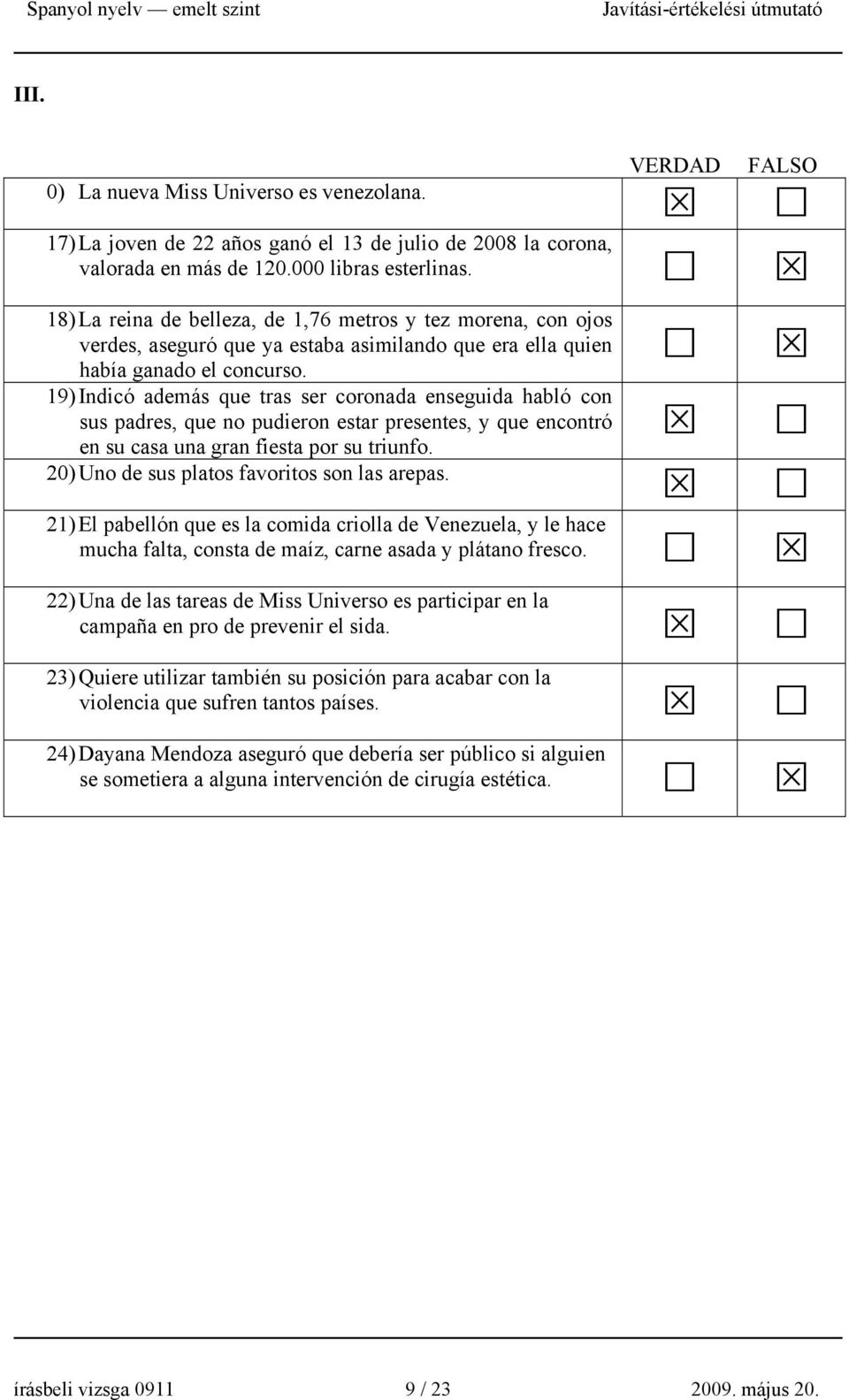 19) Indicó además que tras ser coronada enseguida habló con sus padres, que no pudieron estar presentes, y que encontró en su casa una gran fiesta por su triunfo.