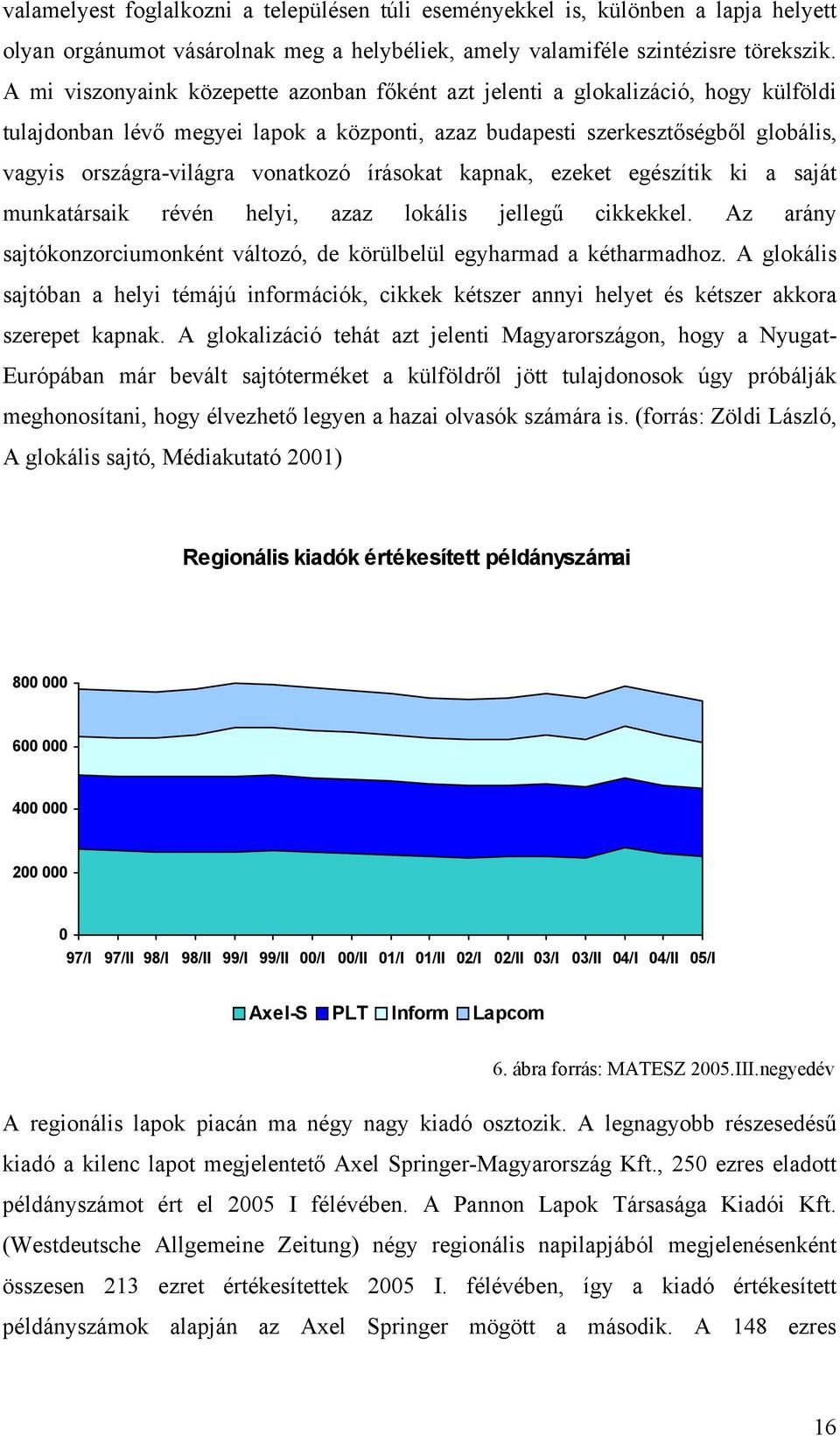 vonatkozó írásokat kapnak, ezeket egészítik ki a saját munkatársaik révén helyi, azaz lokális jellegű cikkekkel. Az arány sajtókonzorciumonként változó, de körülbelül egyharmad a kétharmadhoz.
