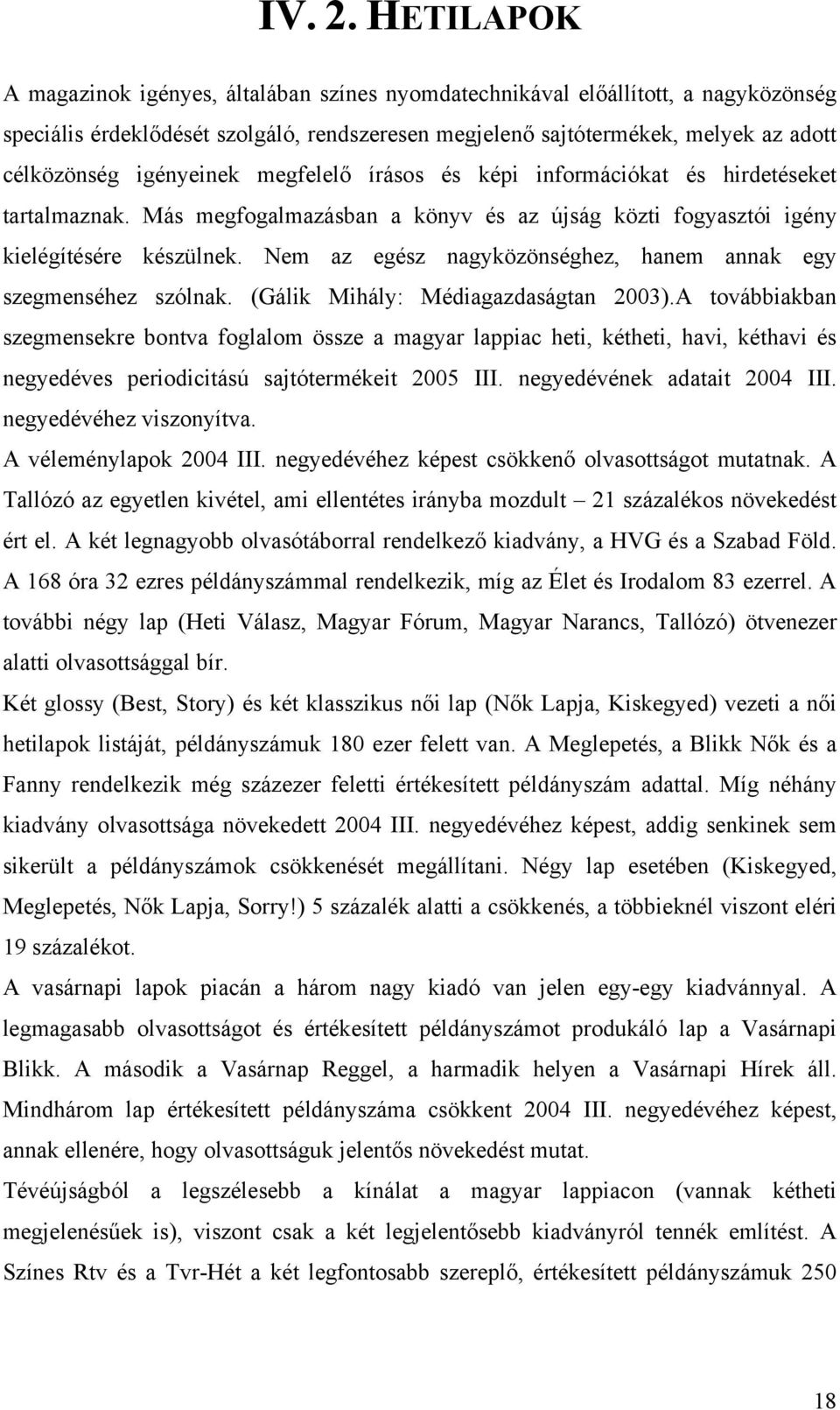 igényeinek megfelelő írásos és képi információkat és hirdetéseket tartalmaznak. Más megfogalmazásban a könyv és az újság közti fogyasztói igény kielégítésére készülnek.