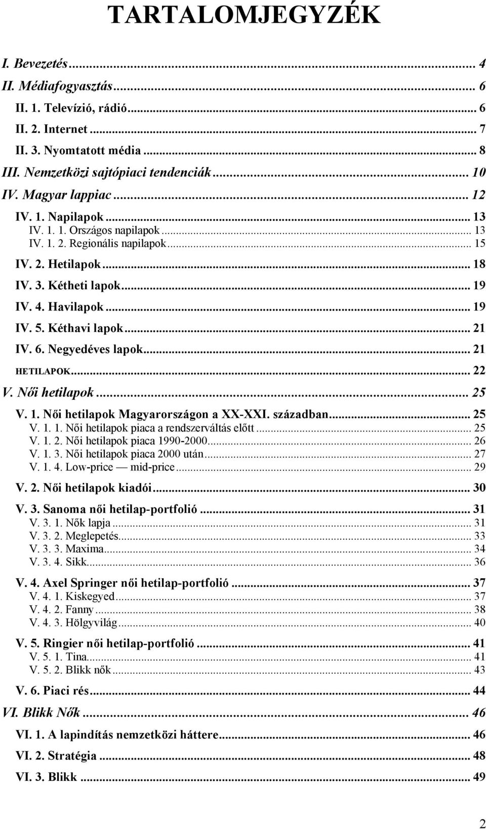 Kéthavi lapok... 21 IV. 6. Negyedéves lapok... 21 HETILAPOK... 22 V. Női hetilapok... 25 V. 1. Női hetilapok Magyarországon a XX-XXI. században... 25 V. 1. 1. Női hetilapok piaca a rendszerváltás előtt.